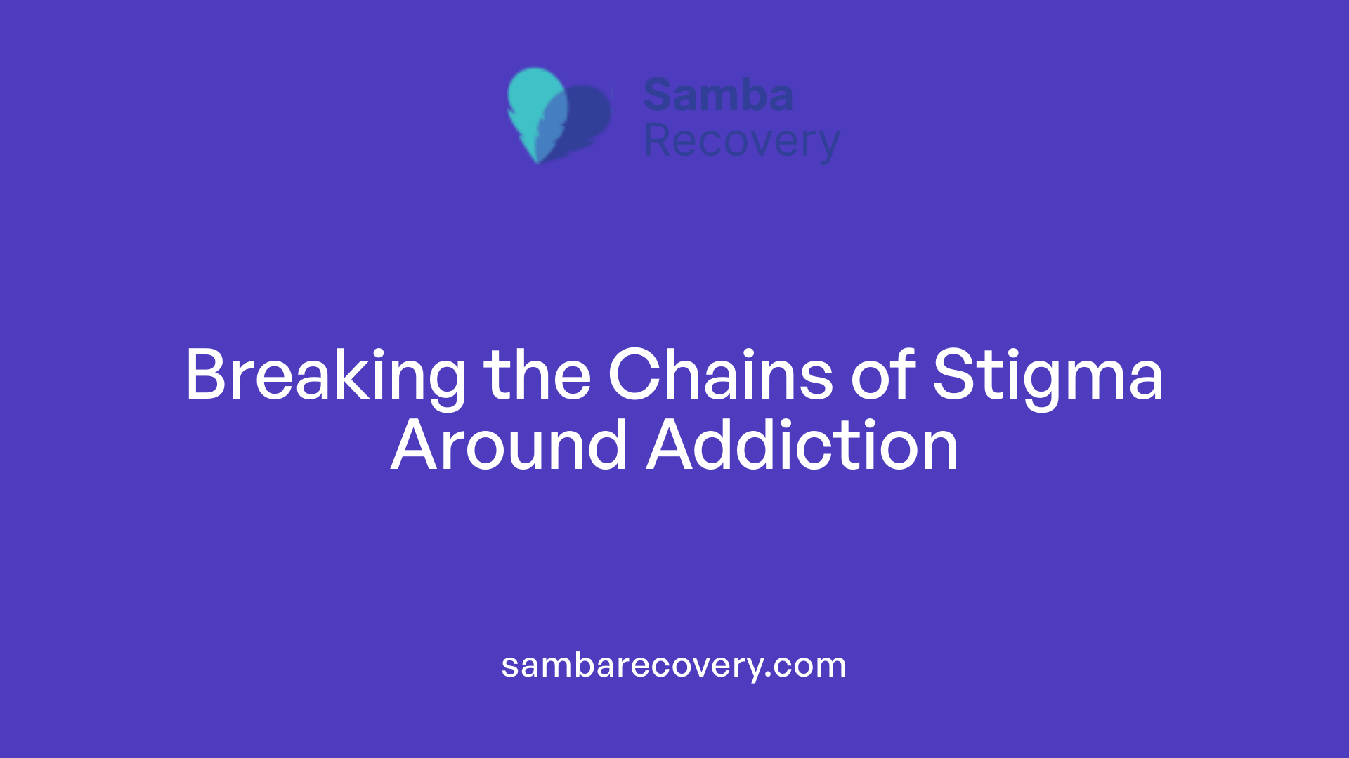 Breaking the Chains of Stigma Around Addiction