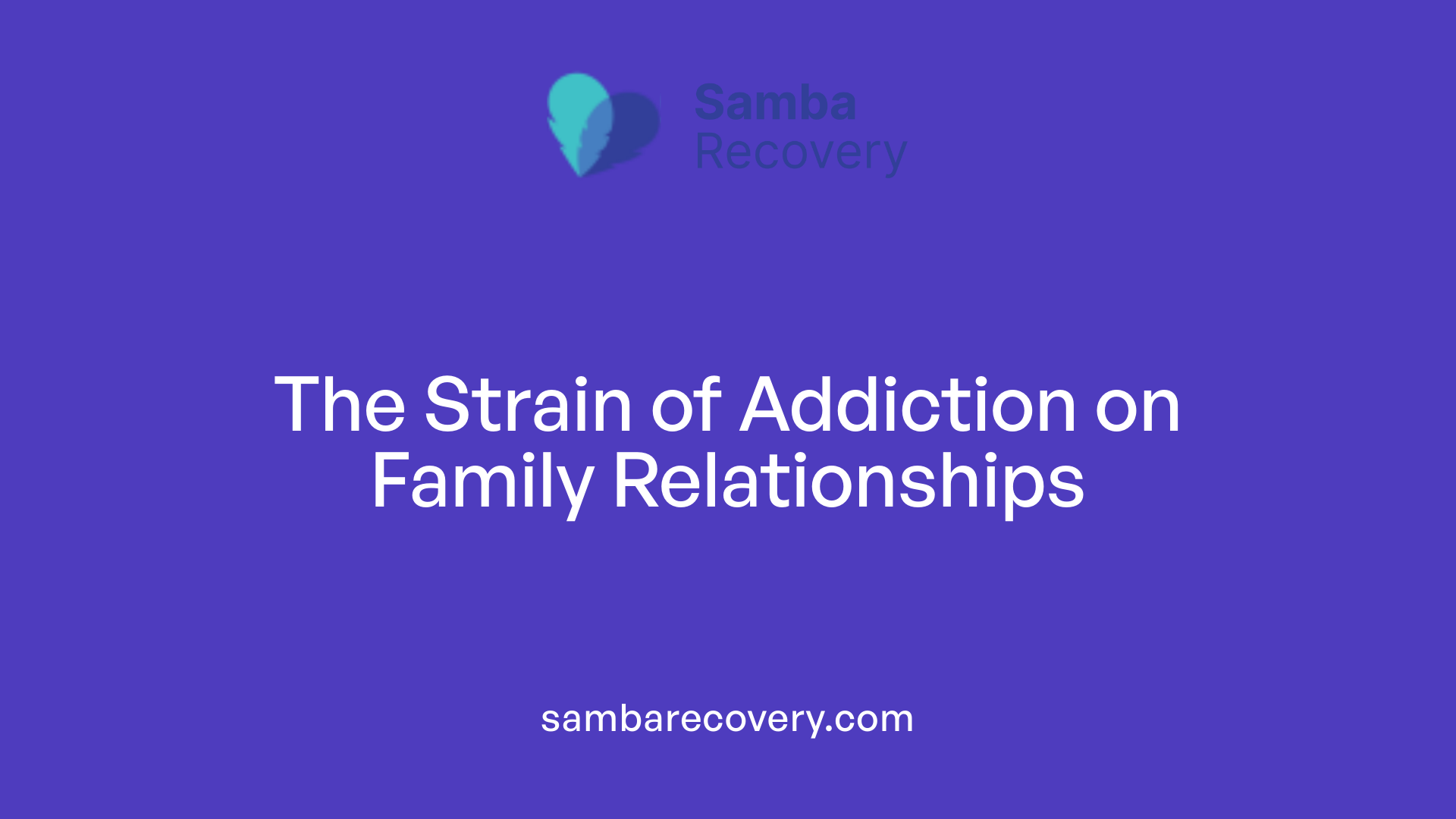 The Strain of Addiction on Family Relationships