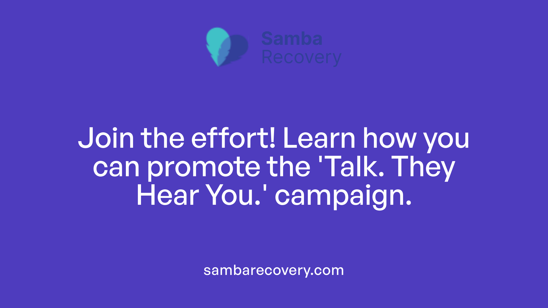 Join the effort! Learn how you can promote the 'Talk. They Hear You.' campaign.