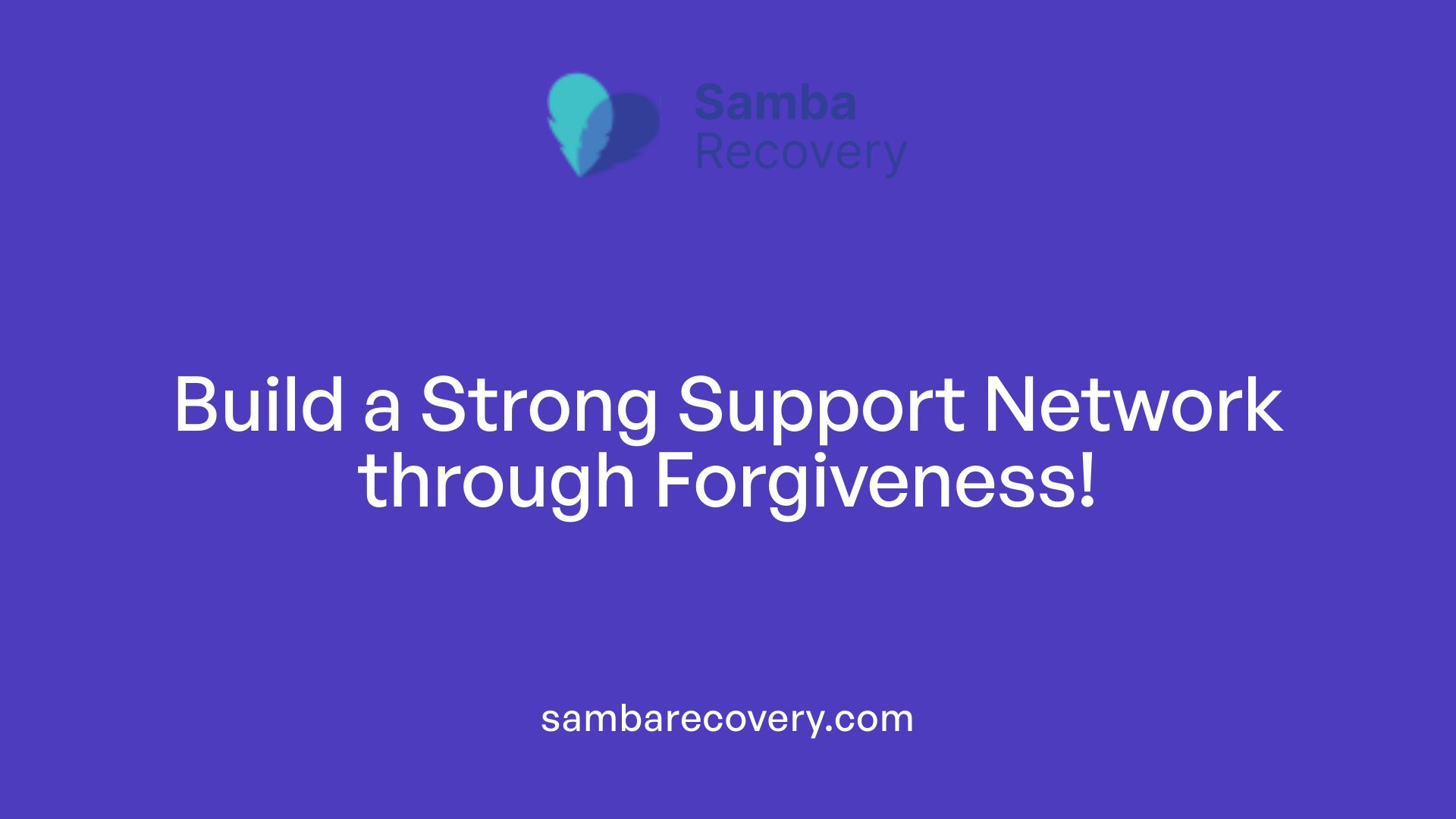 Build a Strong Support Network through Forgiveness!