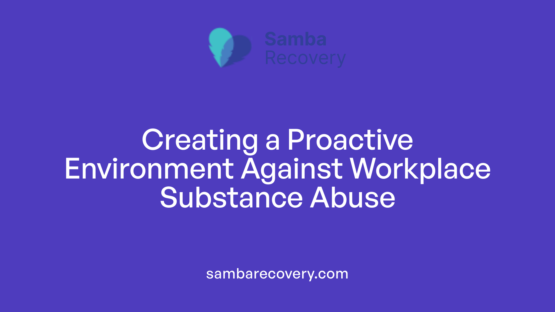 Creating a Proactive Environment Against Workplace Substance Abuse