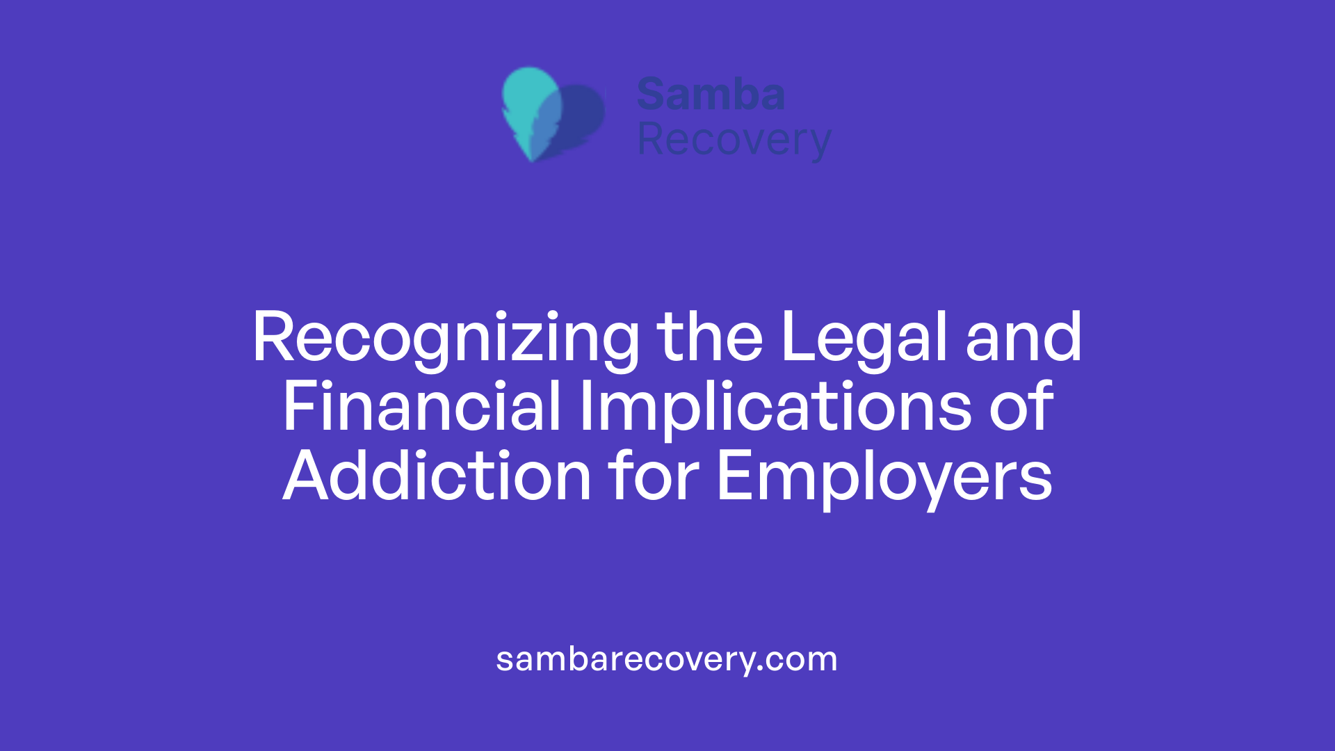 Recognizing the Legal and Financial Implications of Addiction for Employers