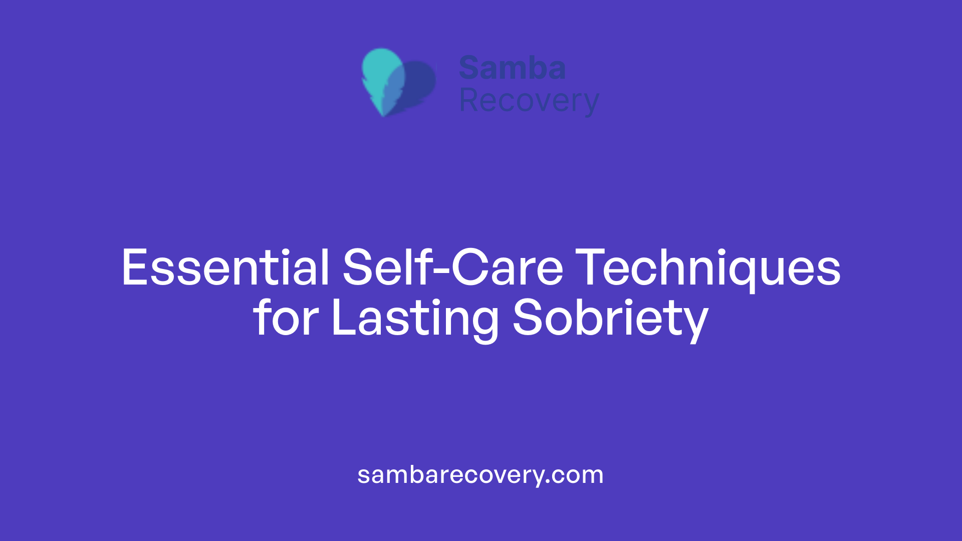 Essential Self-Care Techniques for Lasting Sobriety