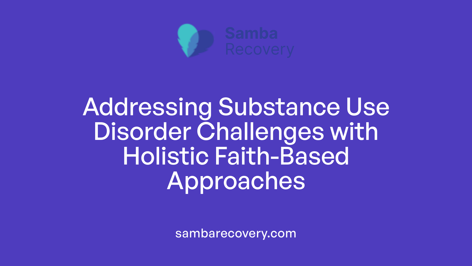 Addressing Substance Use Disorder Challenges with Holistic Faith-Based Approaches