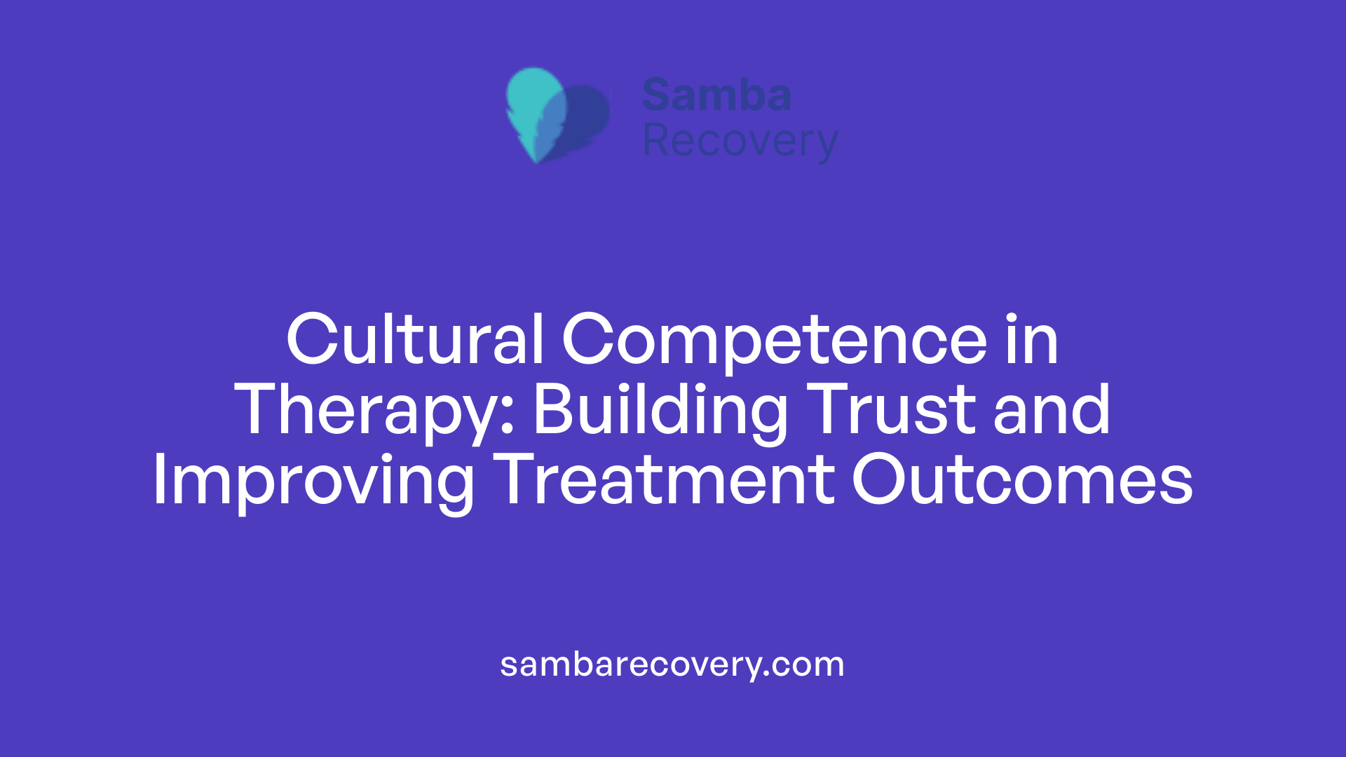 Cultural Competence in Therapy: Building Trust and Improving Treatment Outcomes