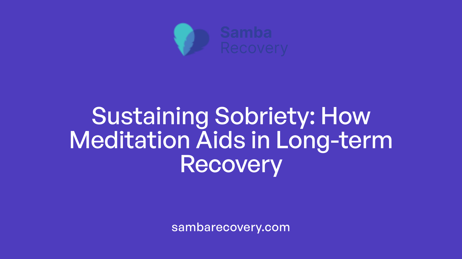 Sustaining Sobriety: How Meditation Aids in Long-term Recovery