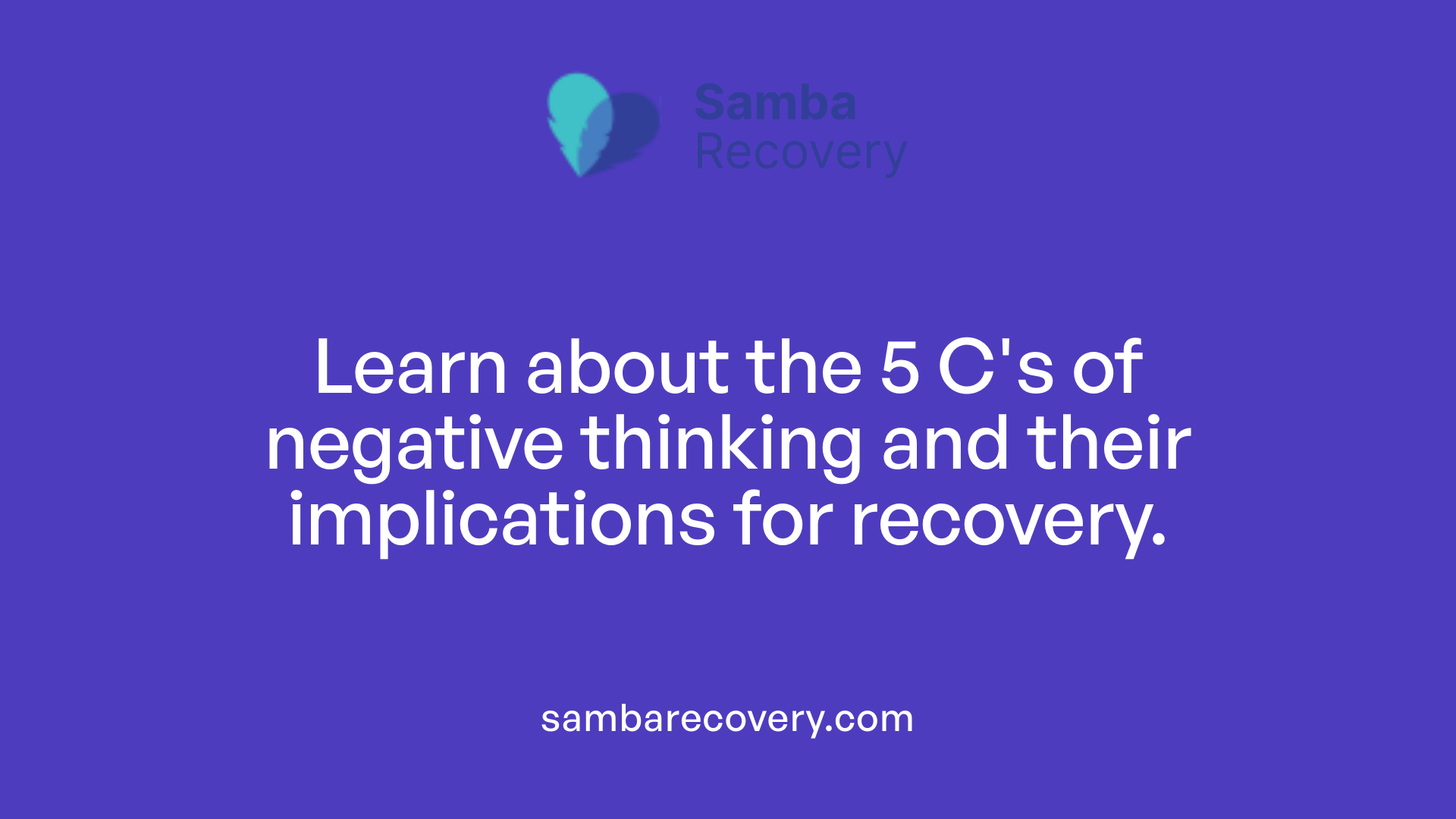 Learn about the 5 C's of negative thinking and their implications for recovery.