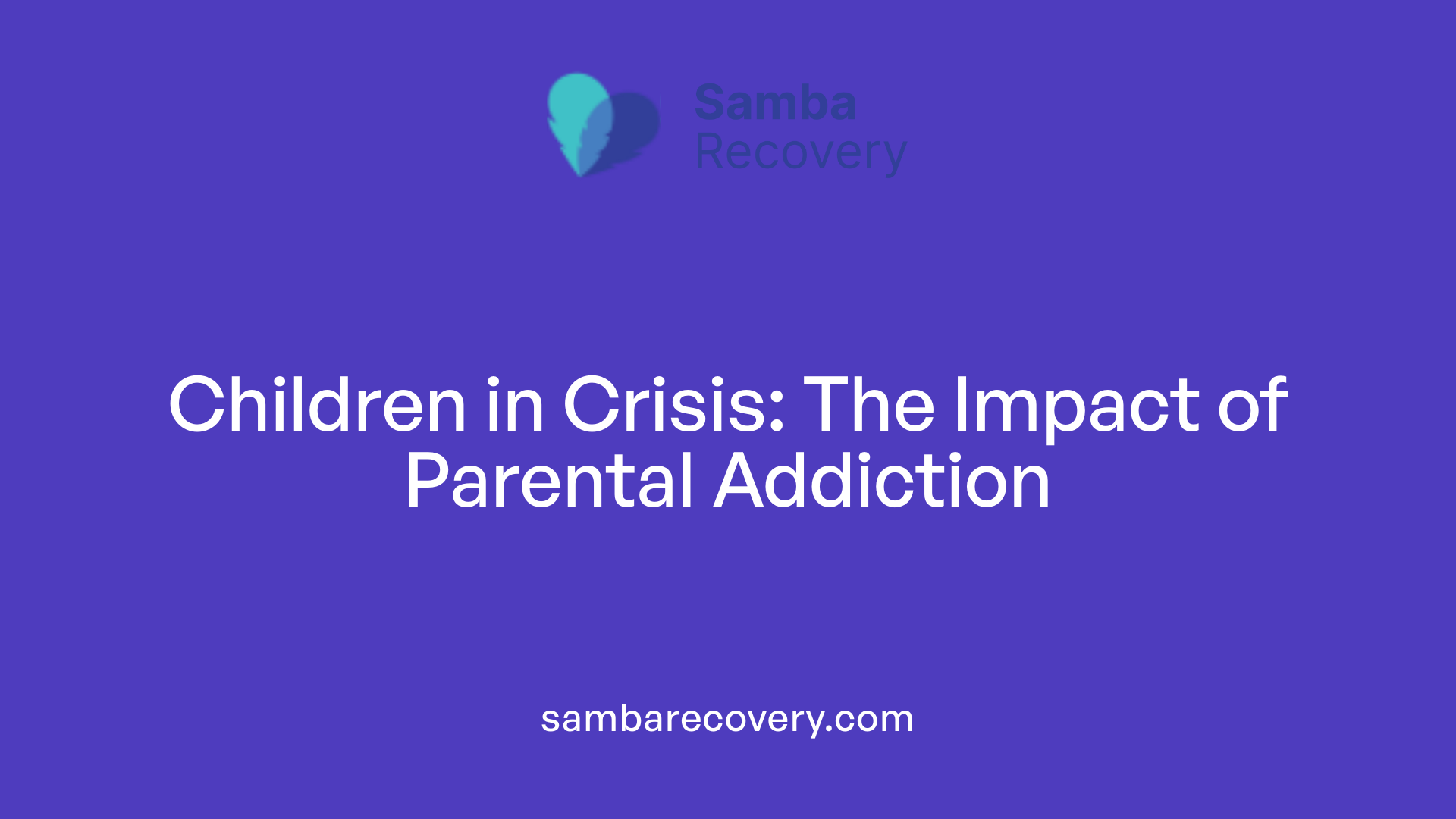 Children in Crisis: The Impact of Parental Addiction