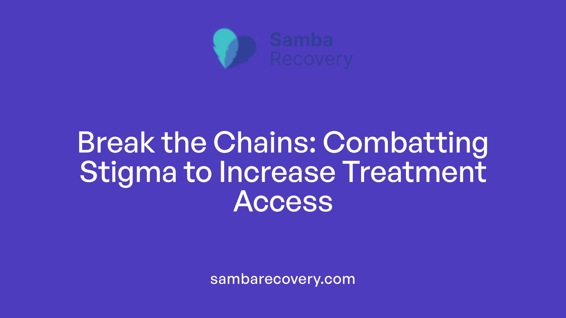Break the Chains: Combatting Stigma to Increase Treatment Access