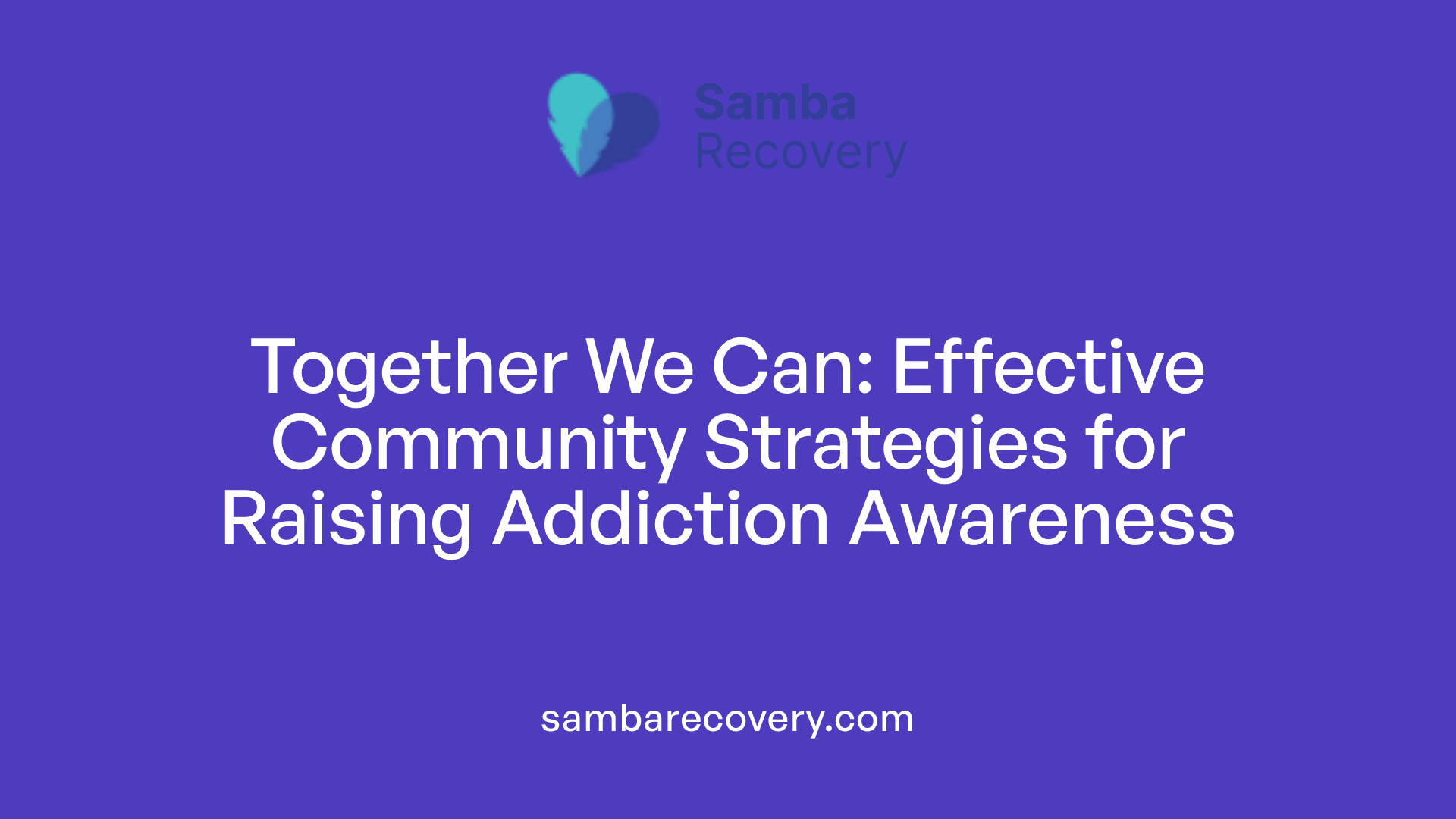 Together We Can: Effective Community Strategies for Raising Addiction Awareness