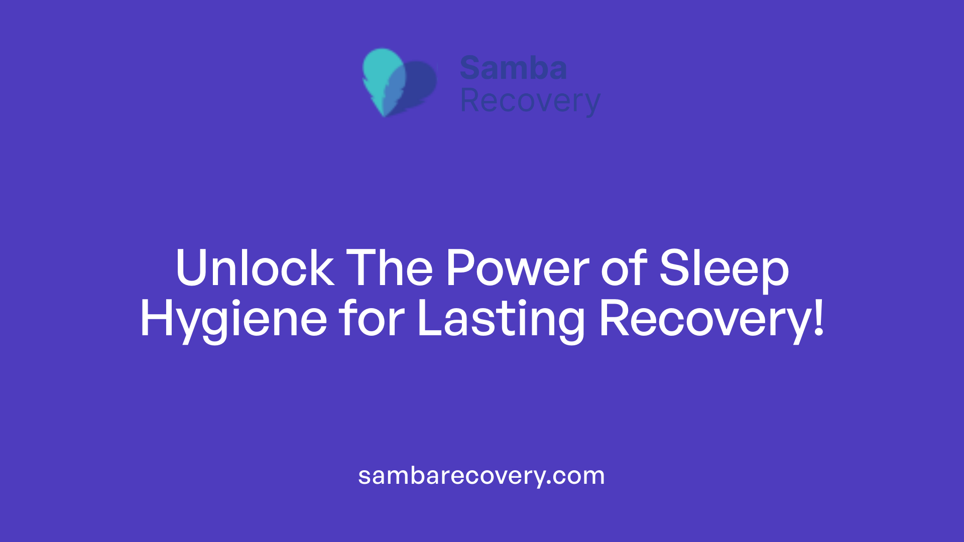 Unlock The Power of Sleep Hygiene for Lasting Recovery!