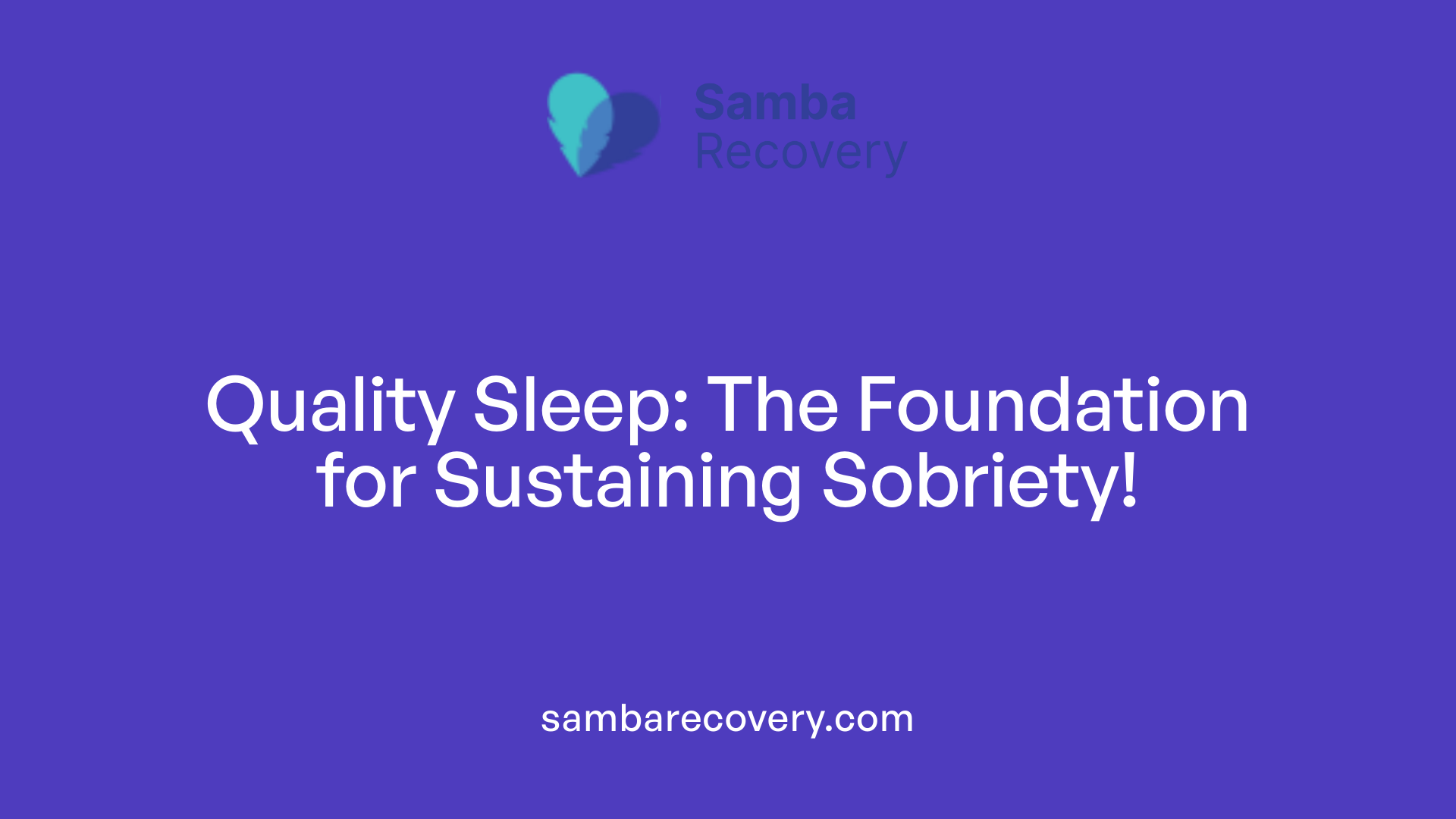 Quality Sleep: The Foundation for Sustaining Sobriety!