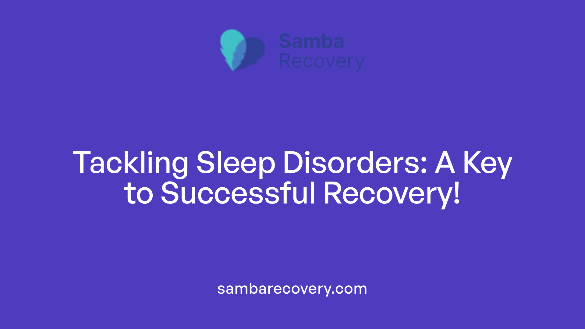 Tackling Sleep Disorders: A Key to Successful Recovery!