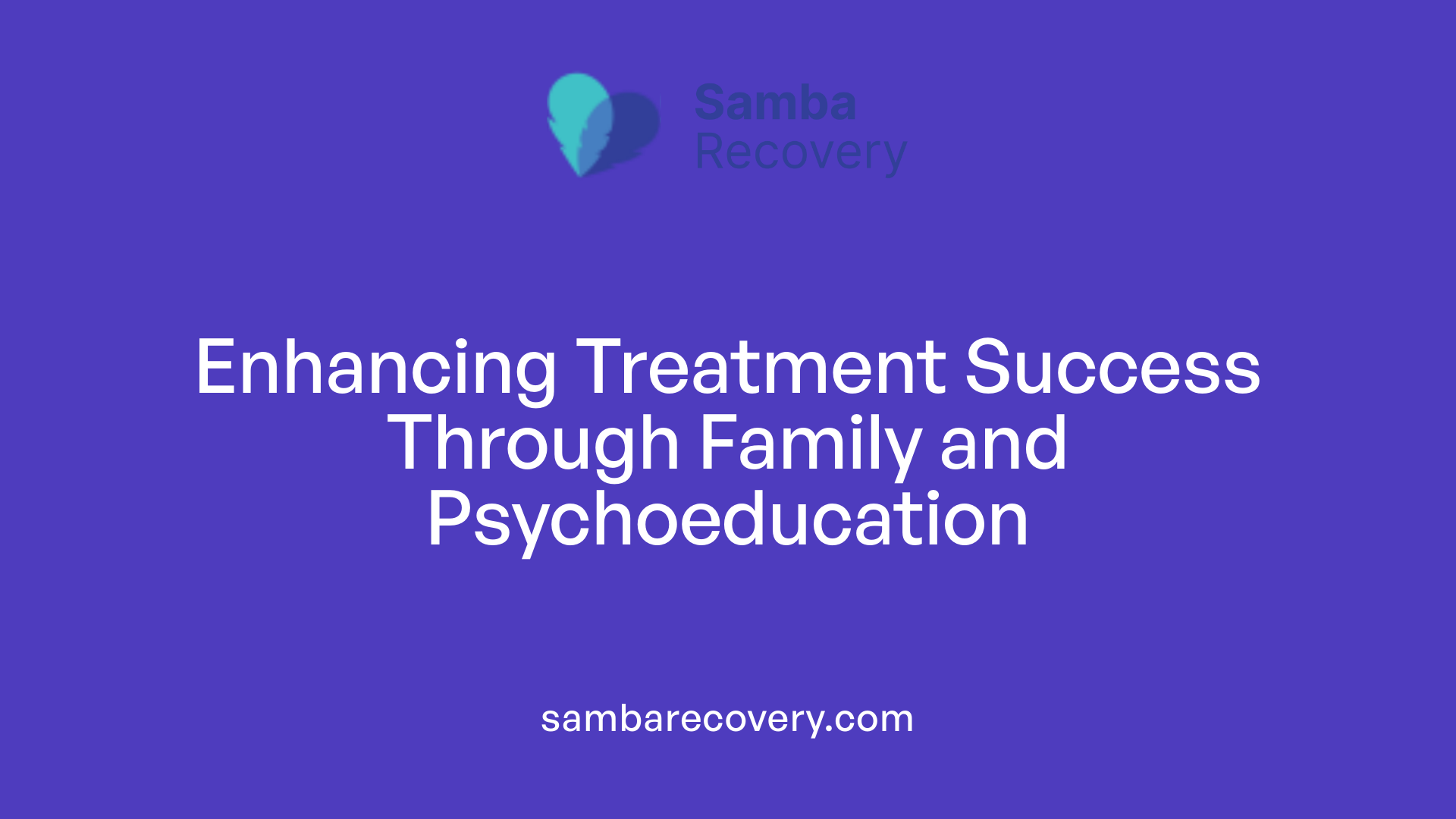 Enhancing Treatment Success Through Family and Psychoeducation