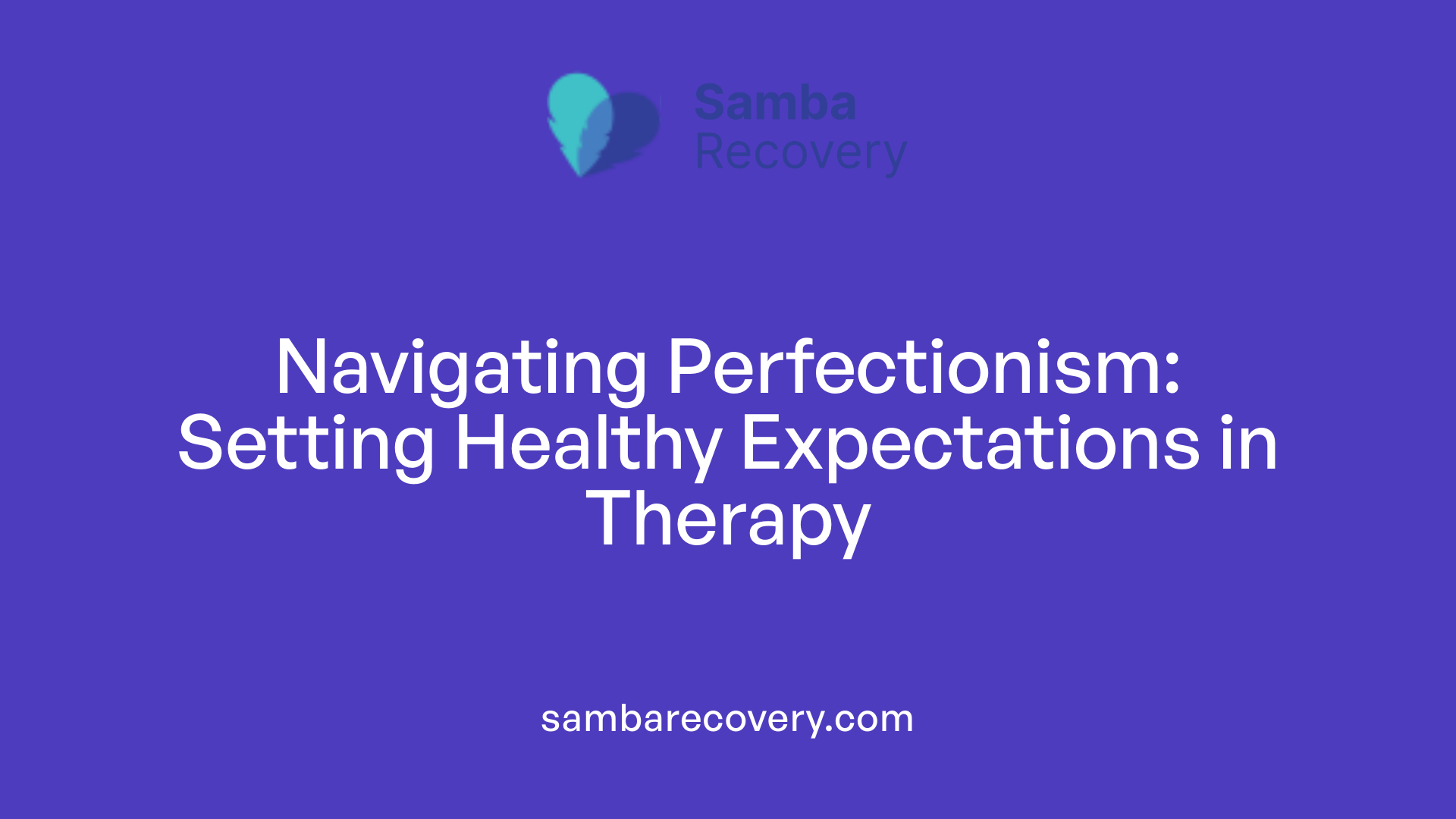 Navigating Perfectionism: Setting Healthy Expectations in Therapy
