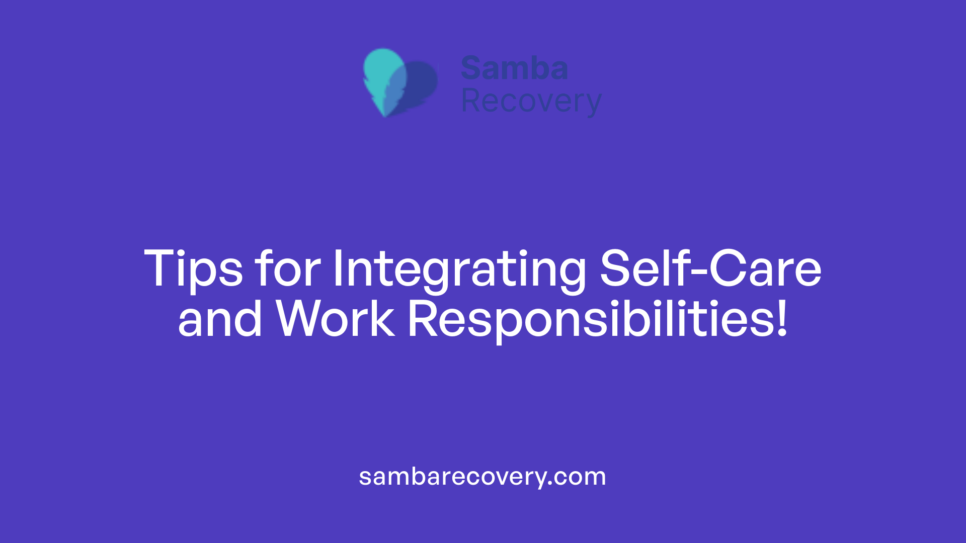 Tips for Integrating Self-Care and Work Responsibilities!