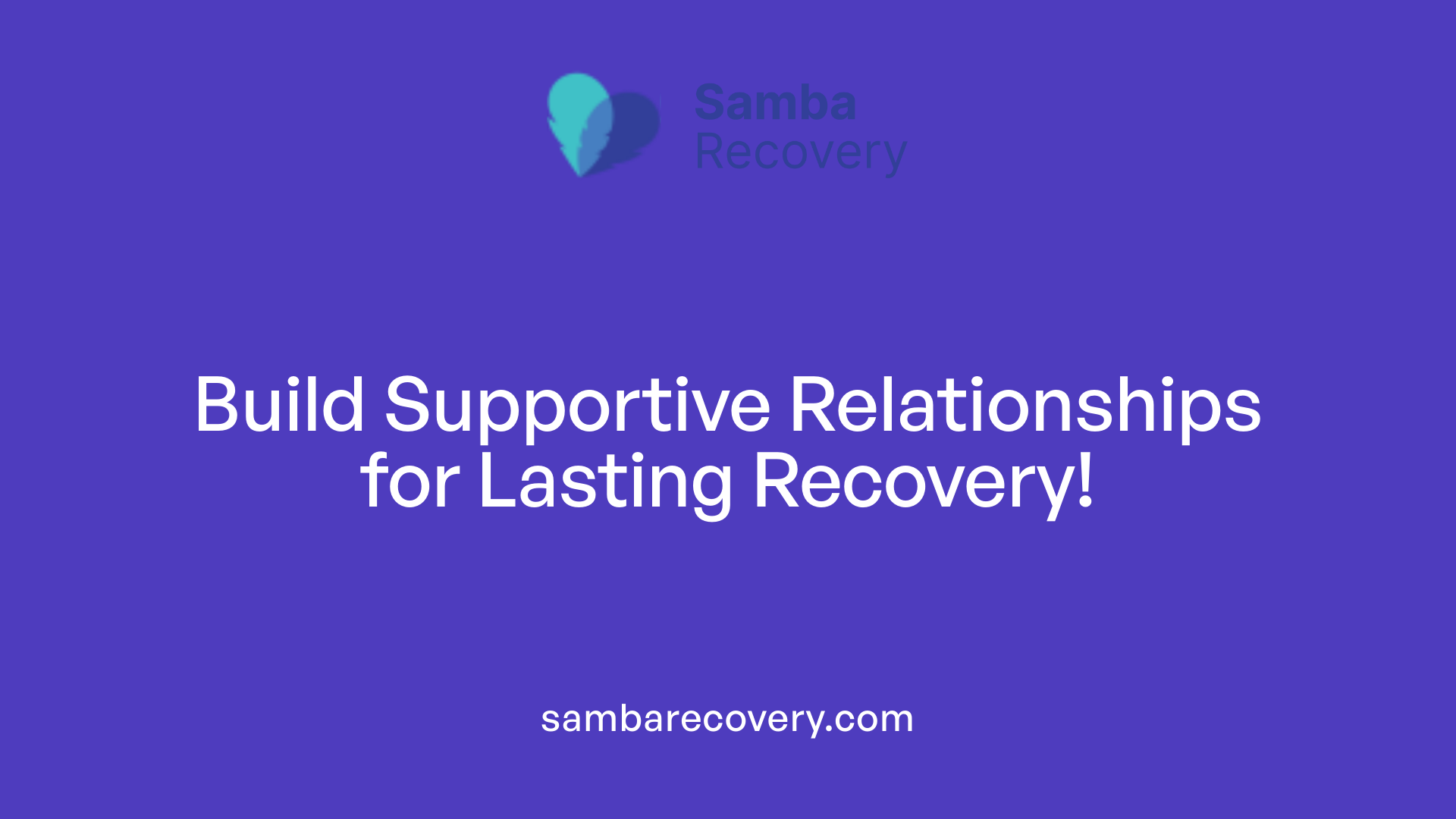 Build Supportive Relationships for Lasting Recovery!