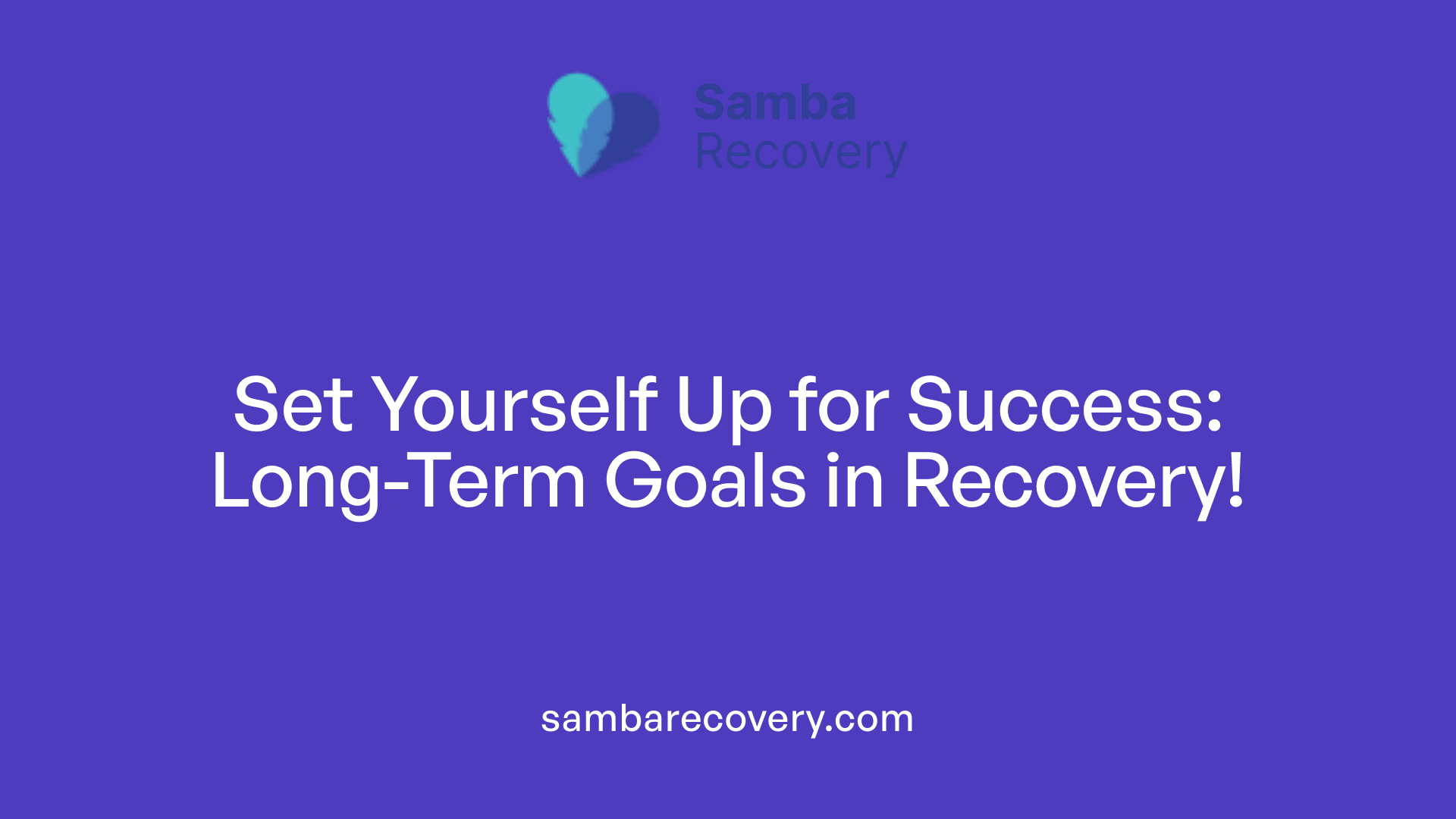 Set Yourself Up for Success: Long-Term Goals in Recovery!