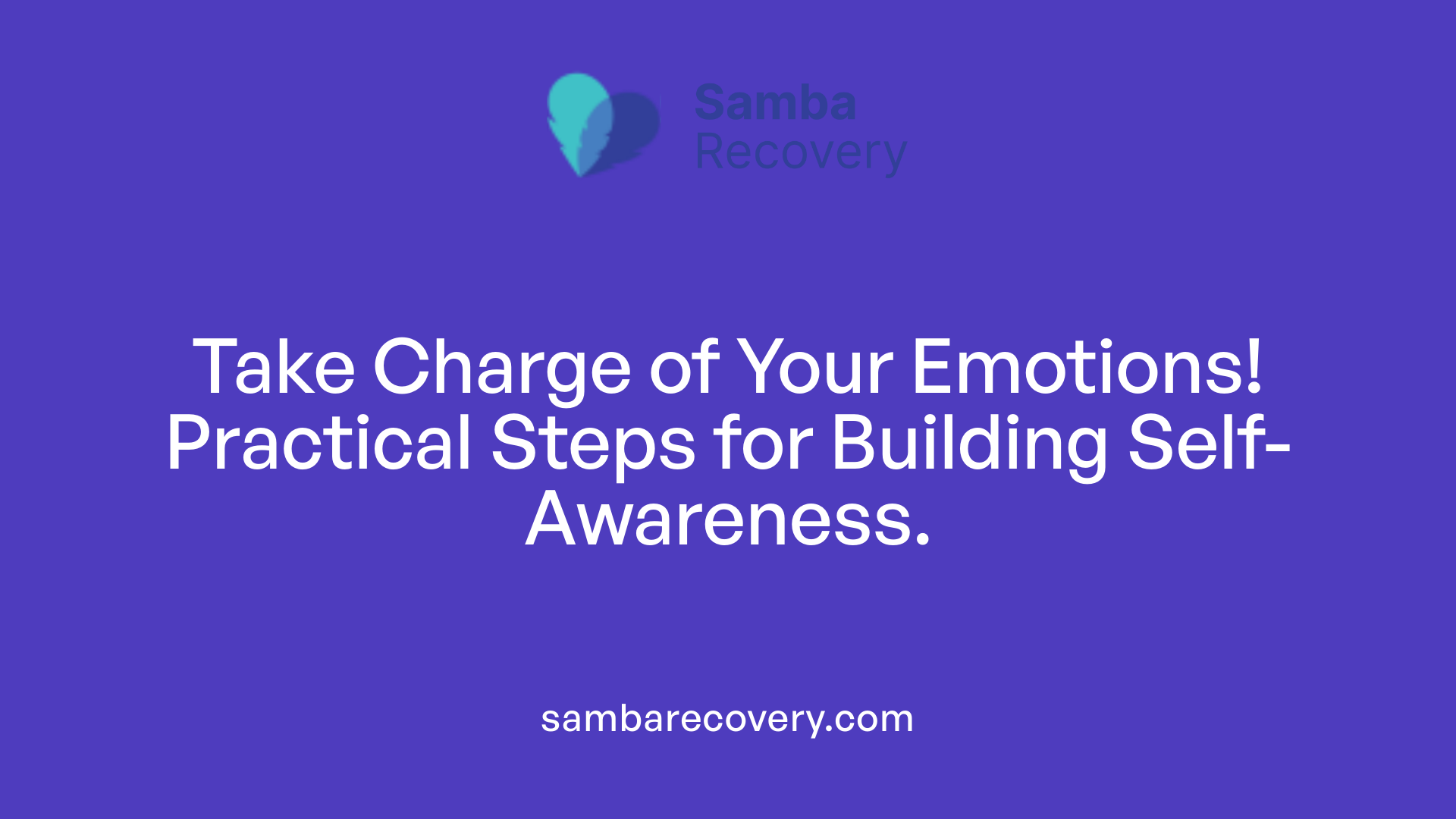 Take Charge of Your Emotions! Practical Steps for Building Self-Awareness.