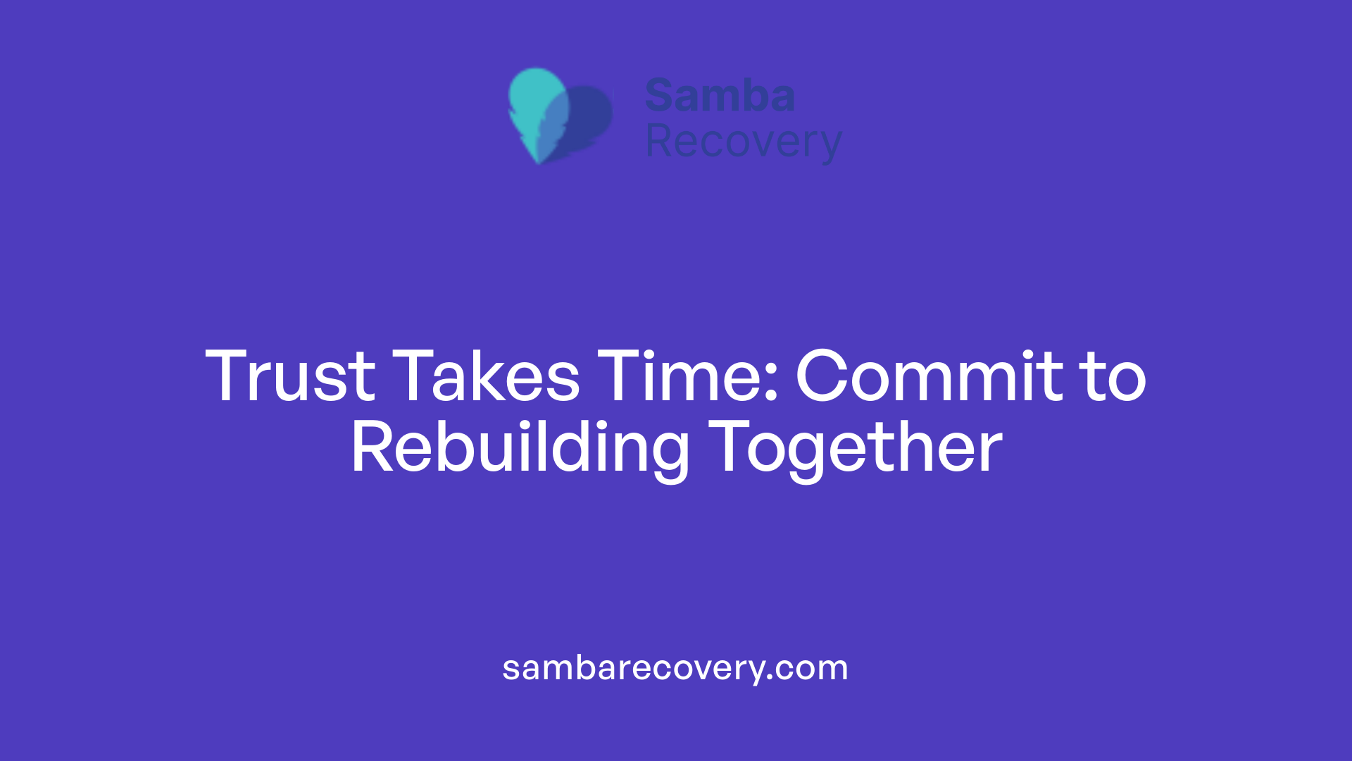 Trust Takes Time: Commit to Rebuilding Together