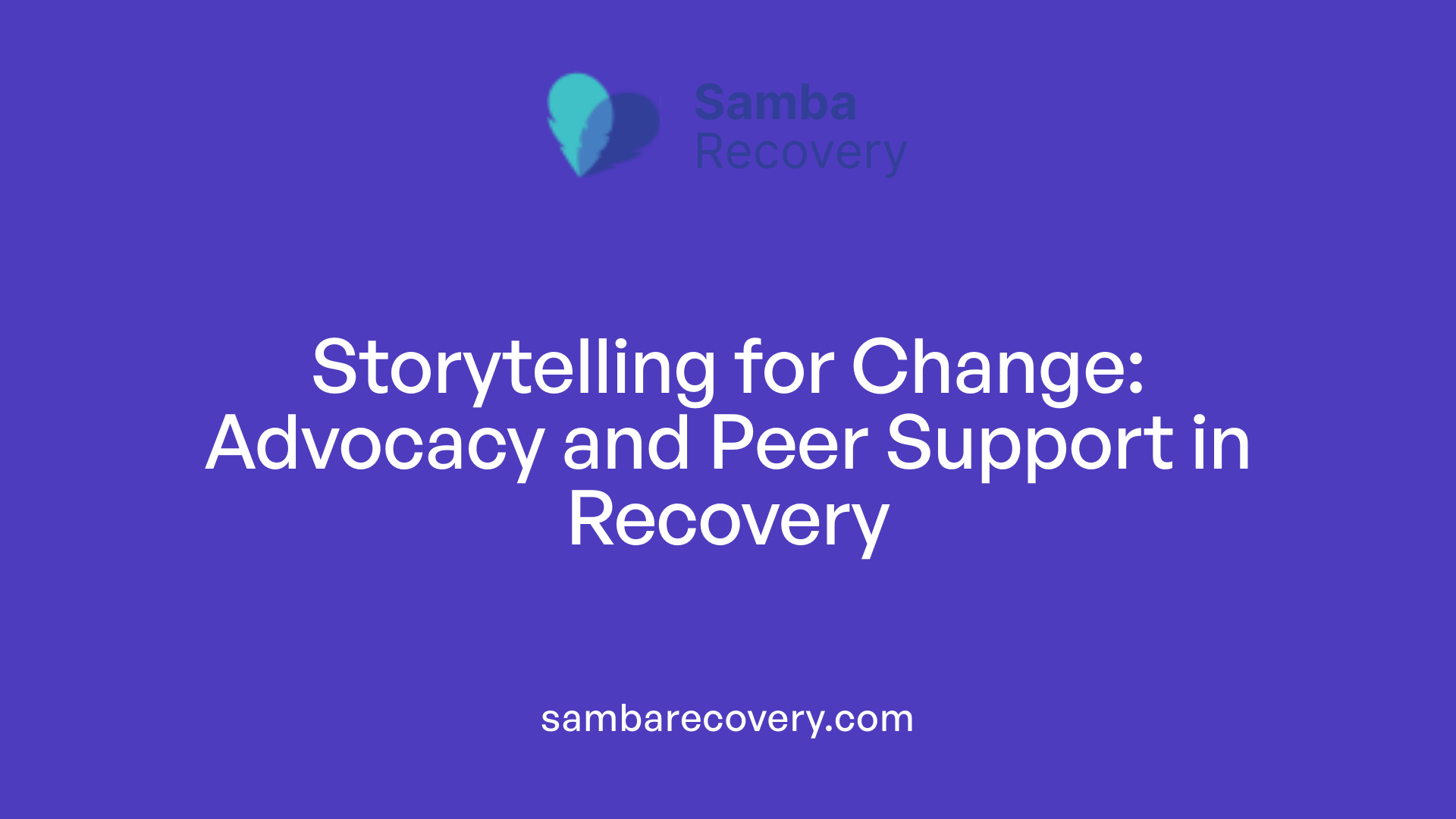 Storytelling for Change: Advocacy and Peer Support in Recovery