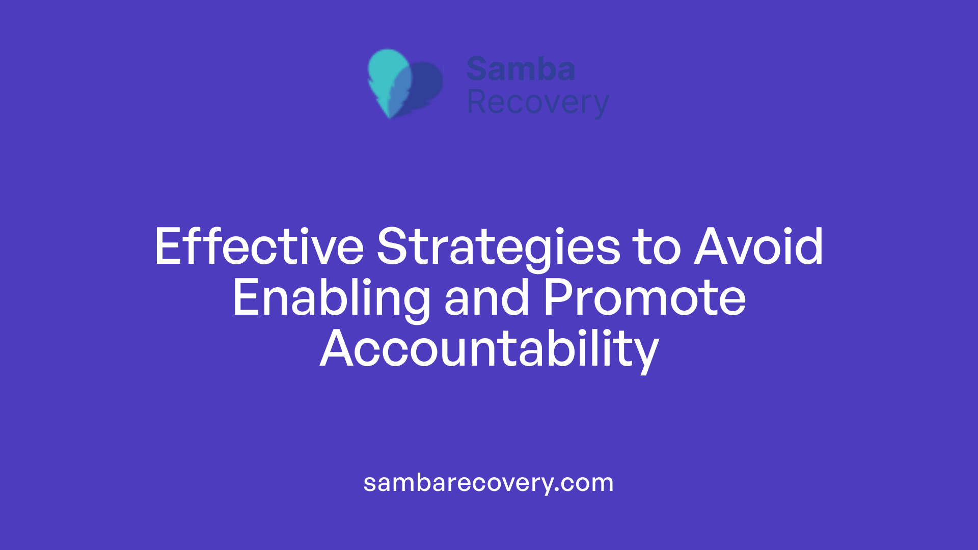 Effective Strategies to Avoid Enabling and Promote Accountability