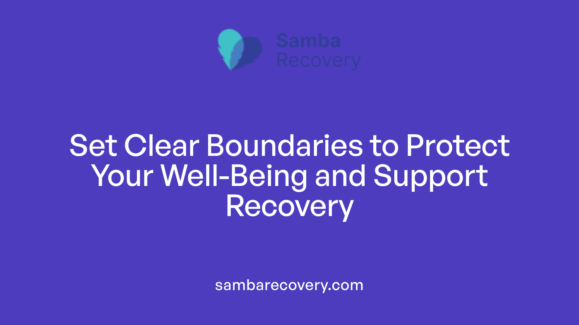 Set Clear Boundaries to Protect Your Well-Being and Support Recovery
