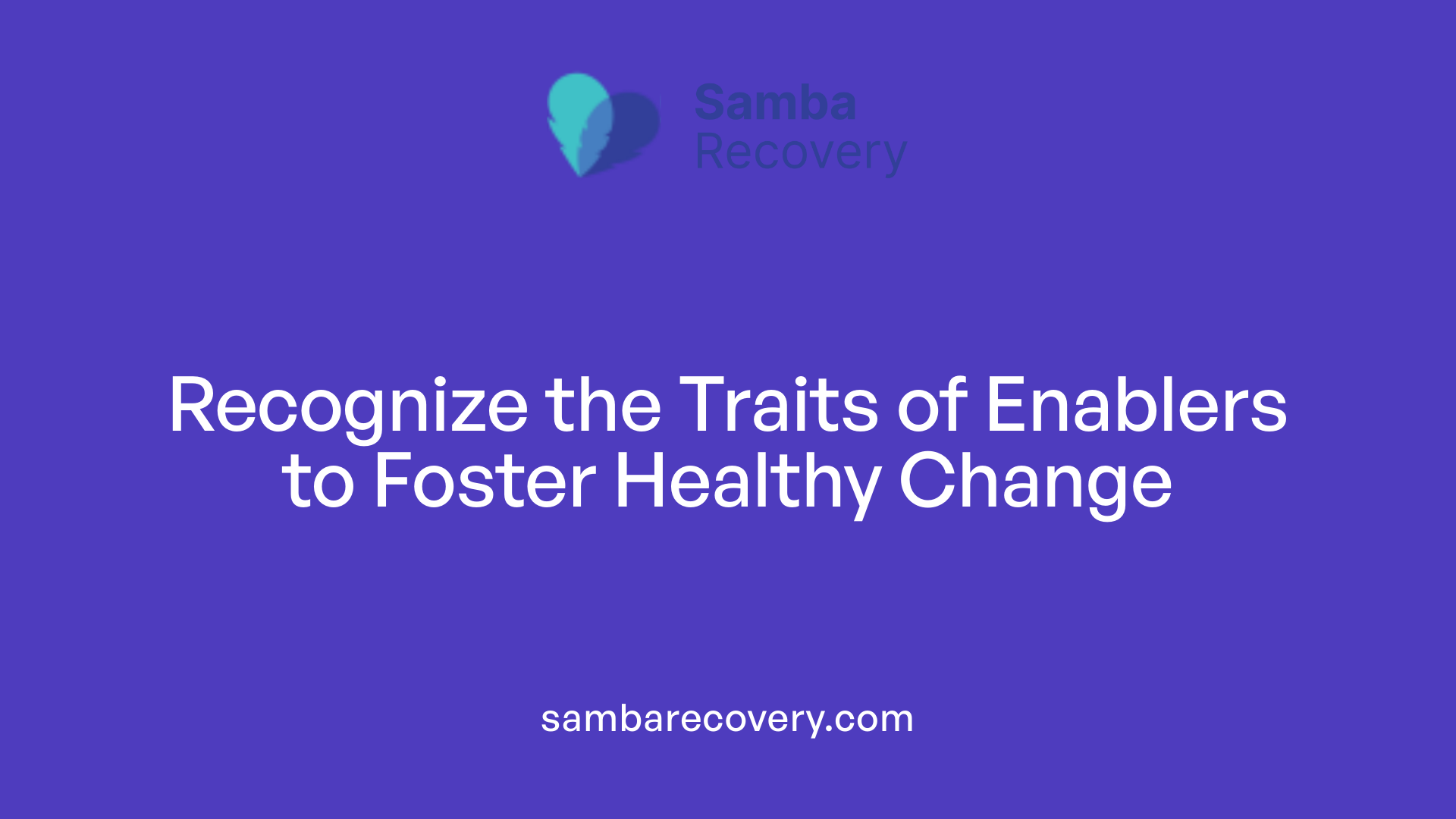 Recognize the Traits of Enablers to Foster Healthy Change