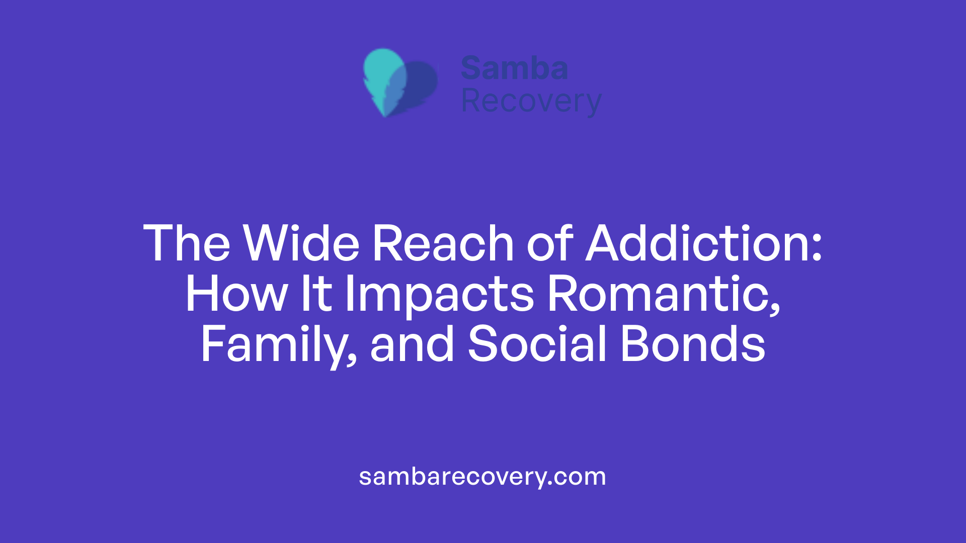 The Wide Reach of Addiction: How It Impacts Romantic, Family, and Social Bonds