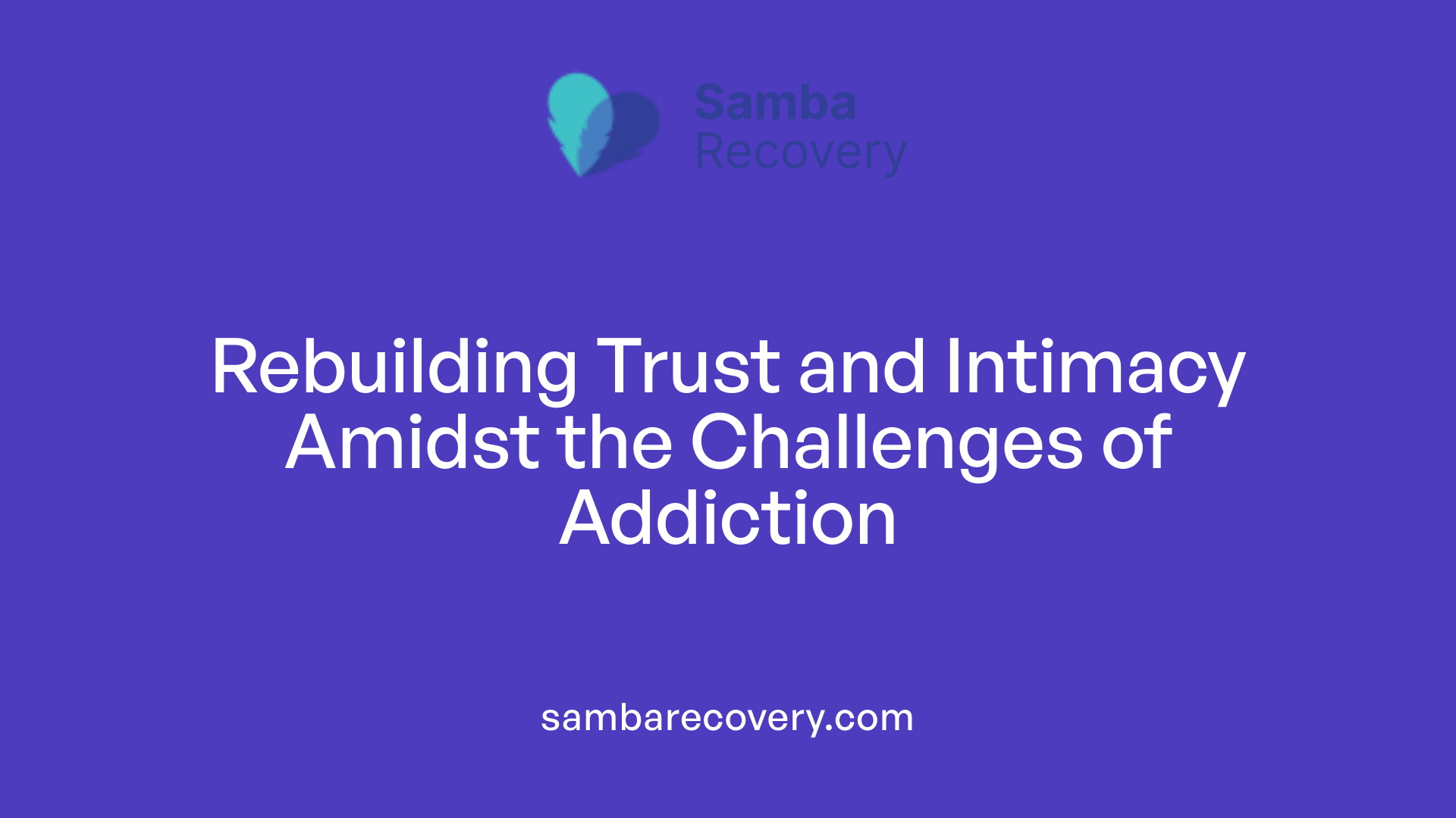 Rebuilding Trust and Intimacy Amidst the Challenges of Addiction