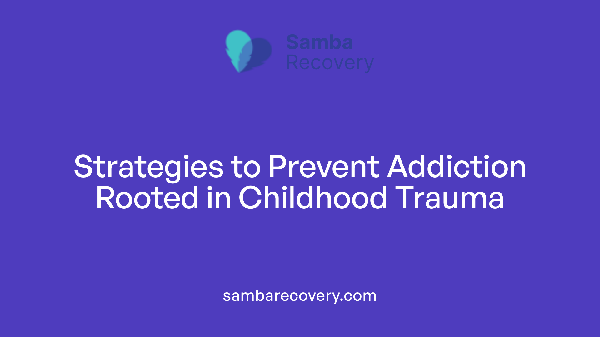 Strategies to Prevent Addiction Rooted in Childhood Trauma