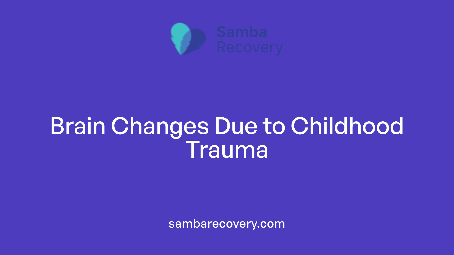 Brain Changes Due to Childhood Trauma