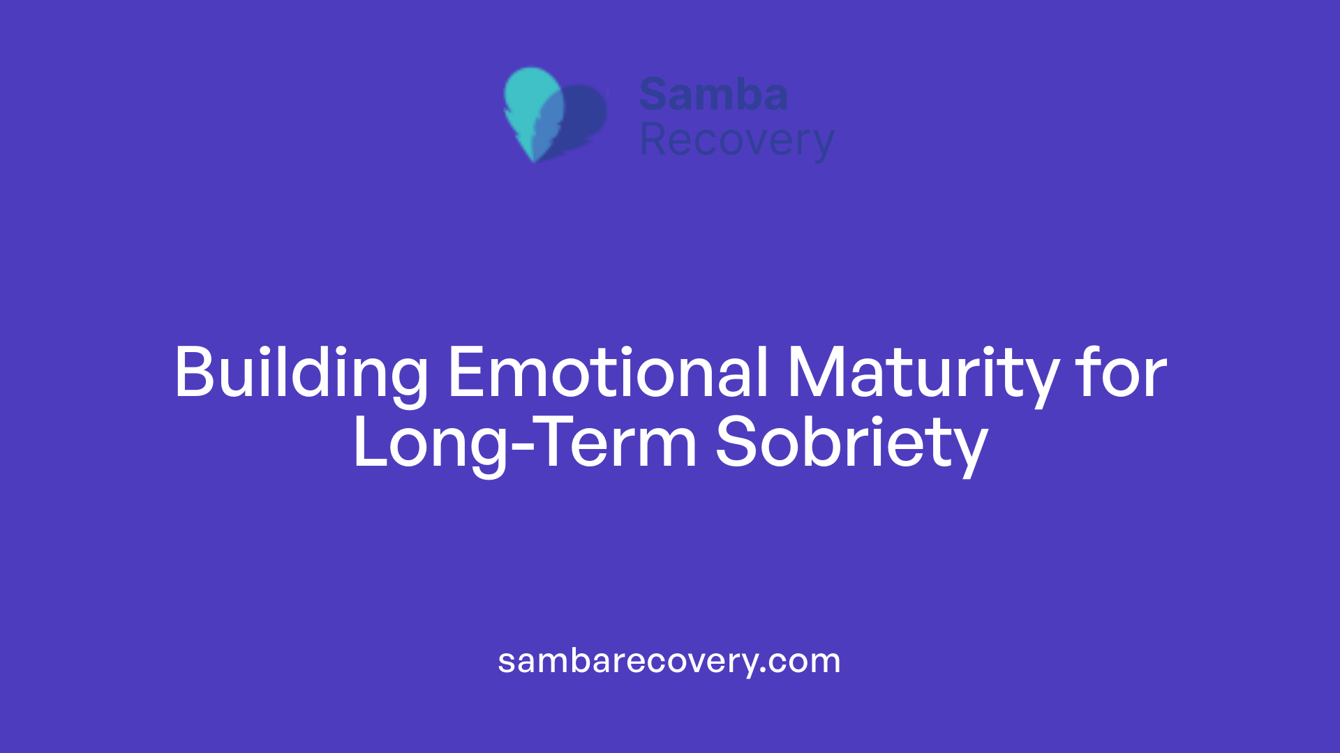 Building Emotional Maturity for Long-Term Sobriety