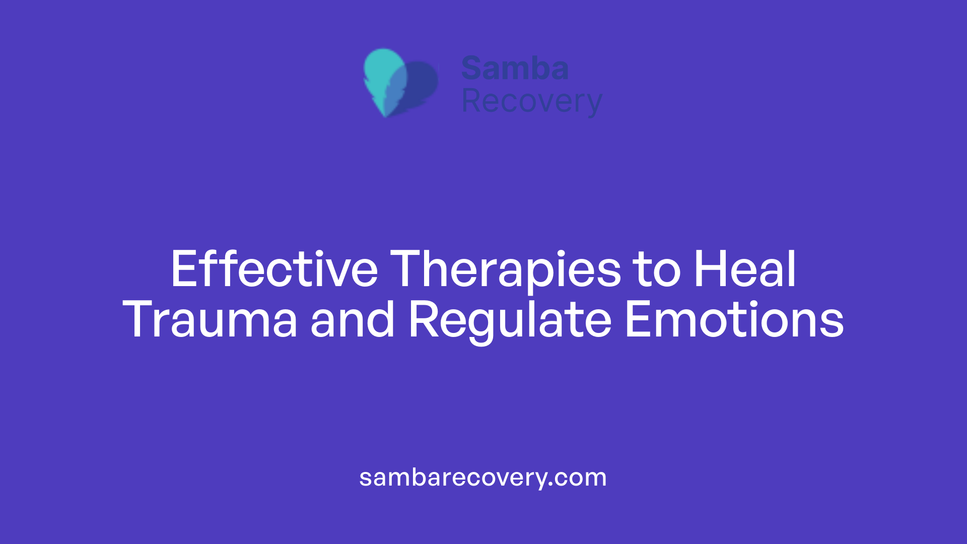 Effective Therapies to Heal Trauma and Regulate Emotions