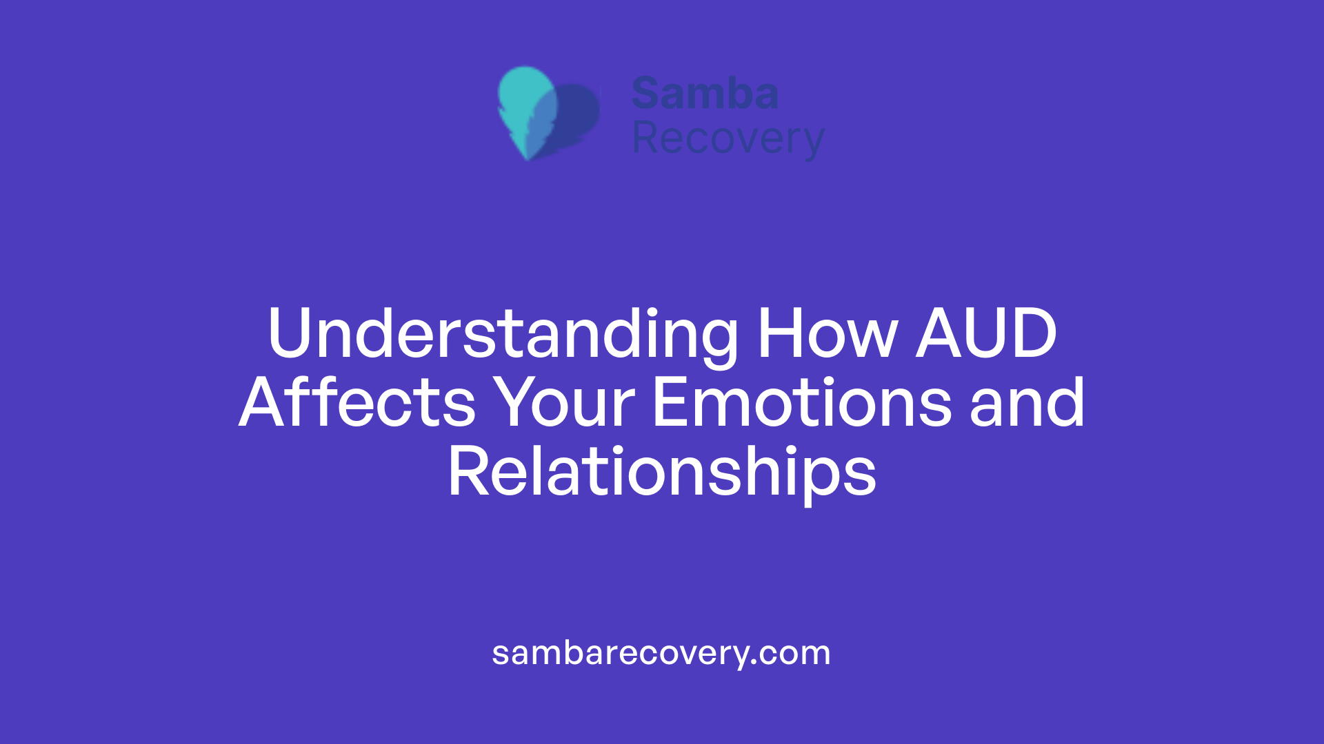 Understanding How AUD Affects Your Emotions and Relationships