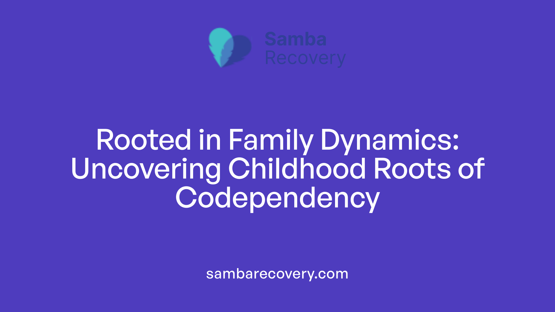 Rooted in Family Dynamics: Uncovering Childhood Roots of Codependency