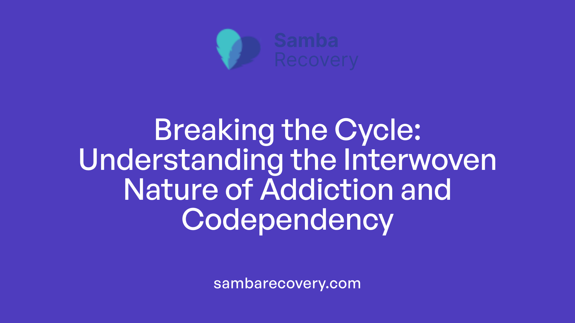 Breaking the Cycle: Understanding the Interwoven Nature of Addiction and Codependency