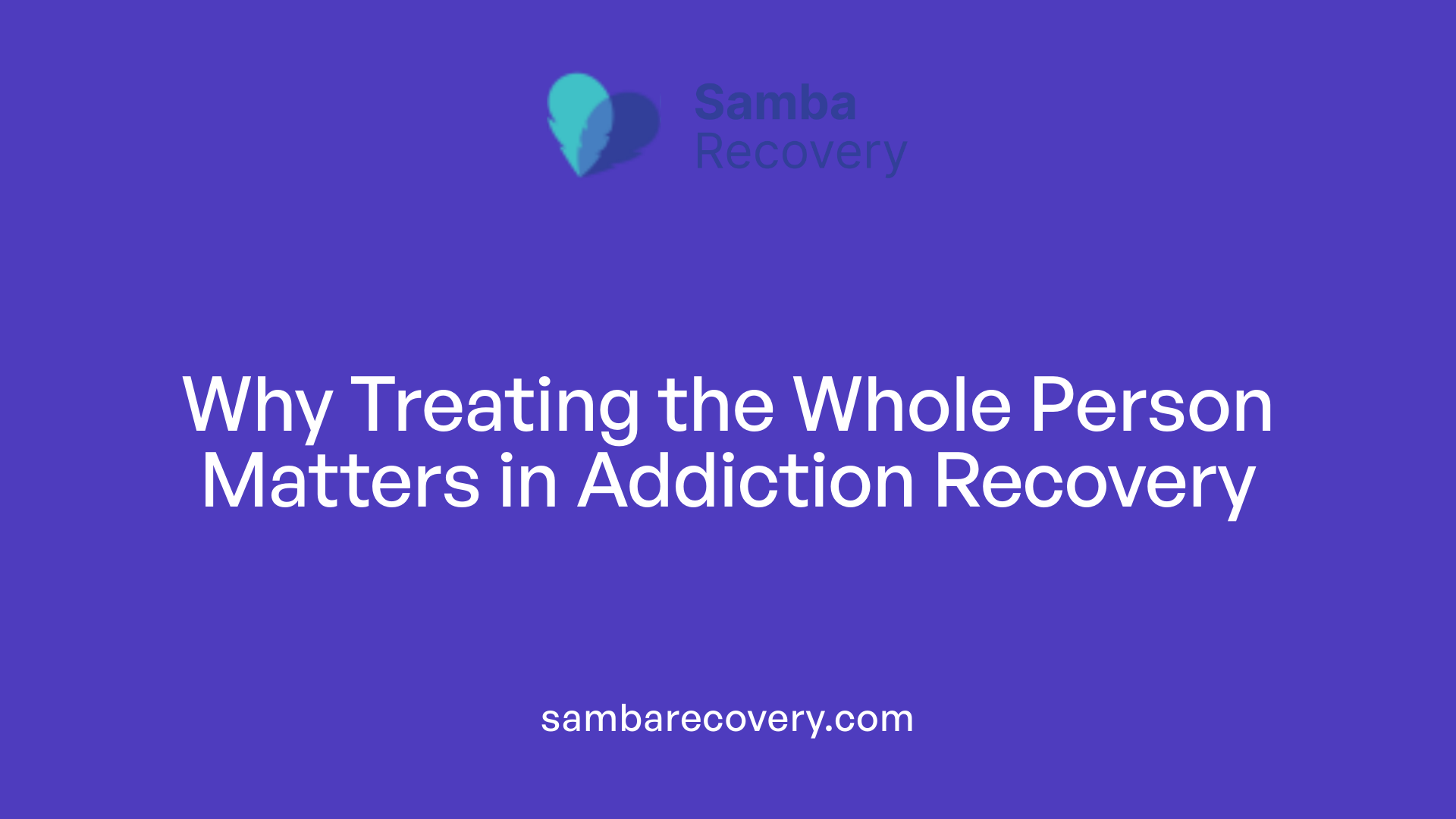 Why Treating the Whole Person Matters in Addiction Recovery