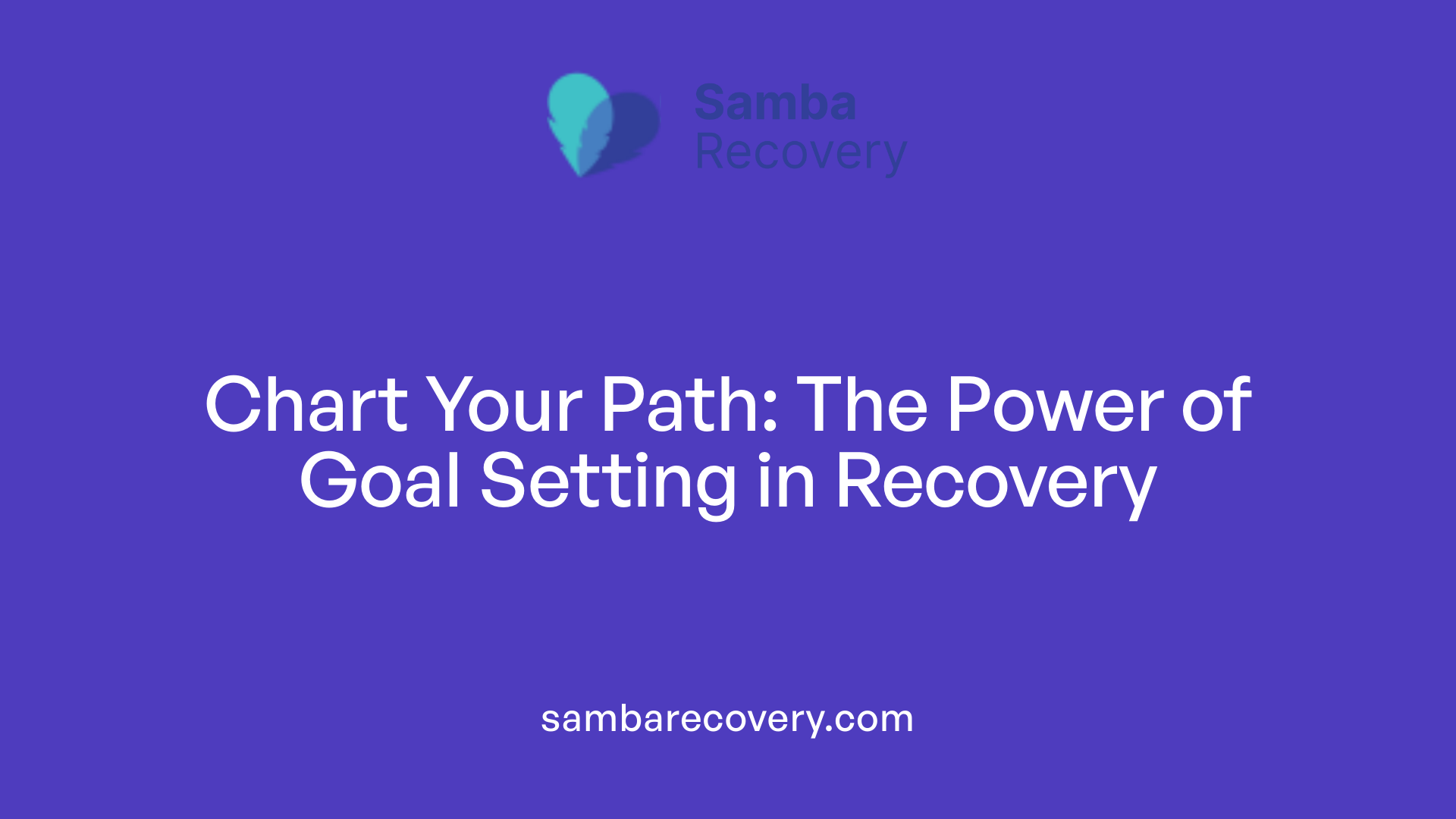 Chart Your Path: The Power of Goal Setting in Recovery