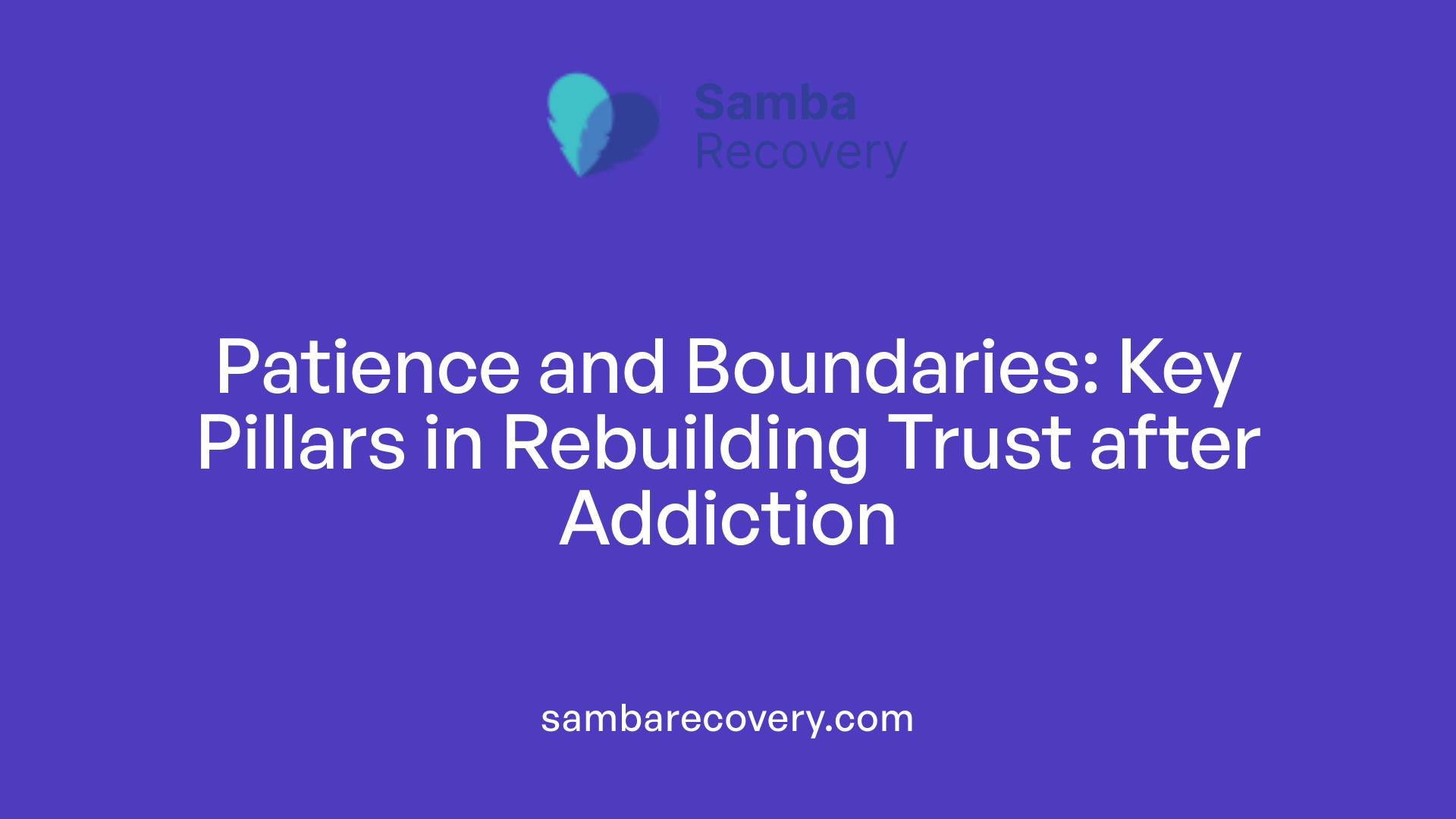 Patience and Boundaries: Key Pillars in Rebuilding Trust after Addiction