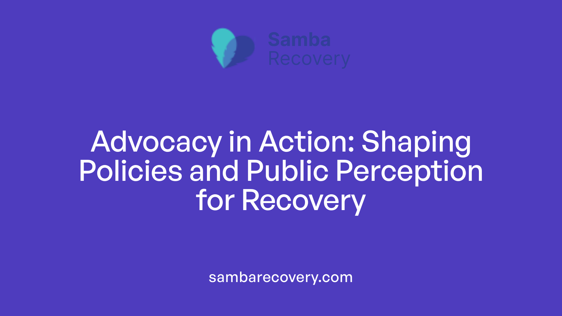 Advocacy in Action: Shaping Policies and Public Perception for Recovery
