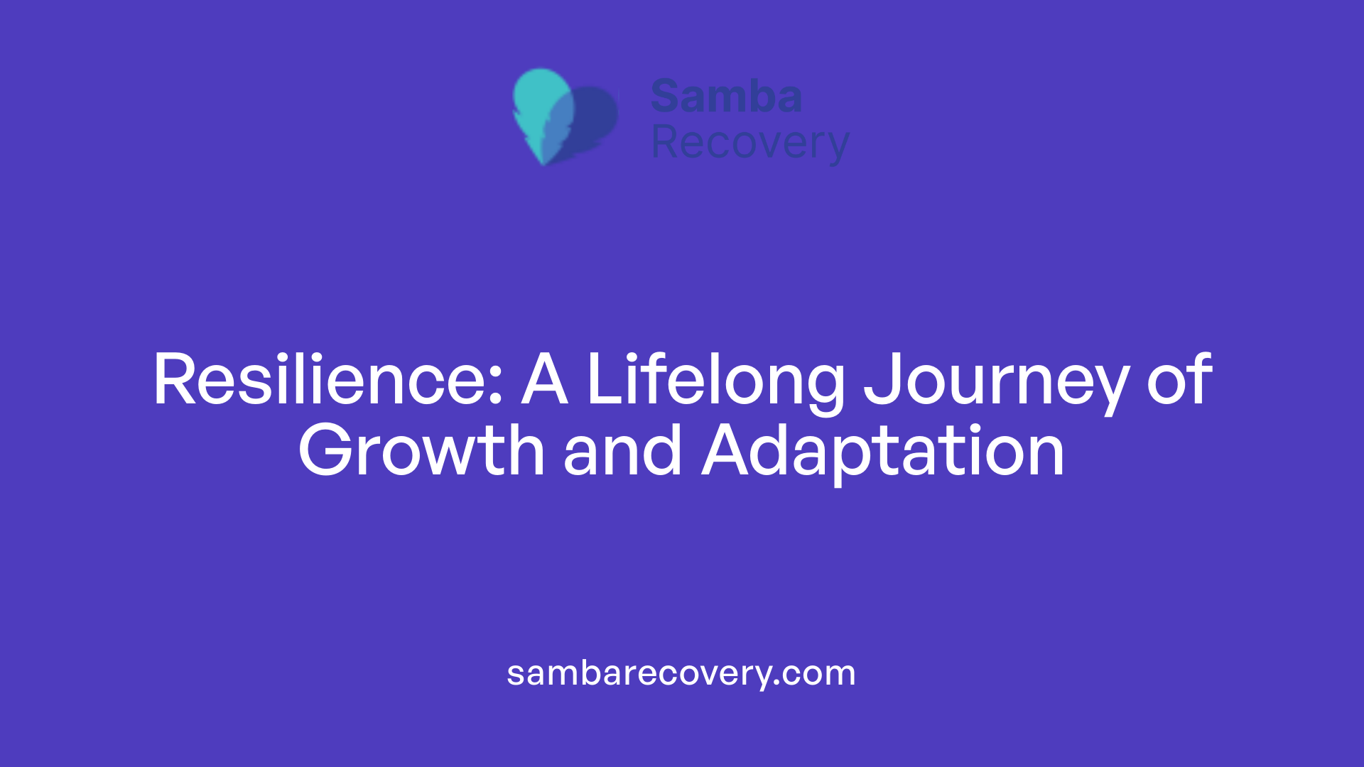 Resilience: A Lifelong Journey of Growth and Adaptation