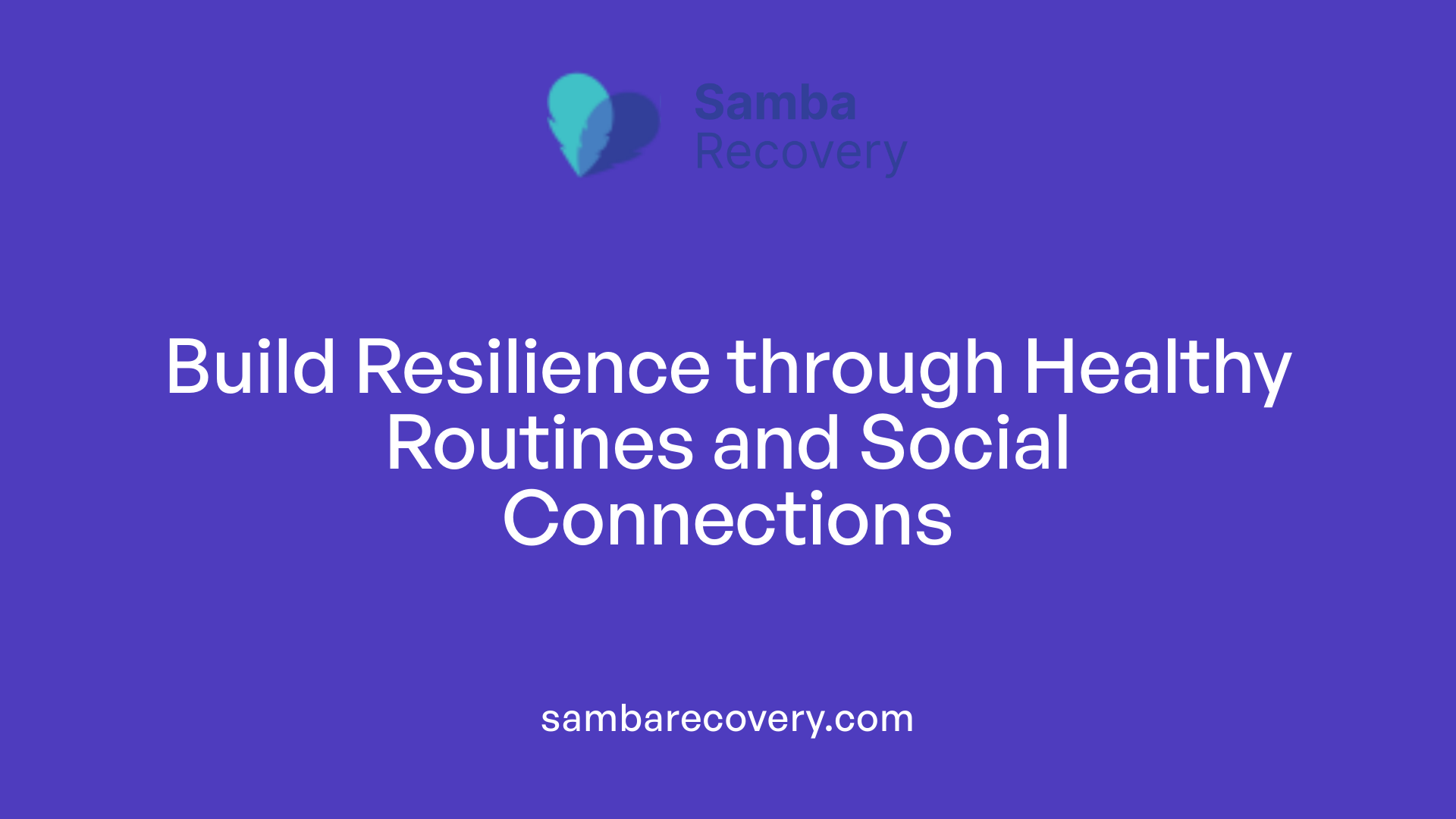 Build Resilience through Healthy Routines and Social Connections