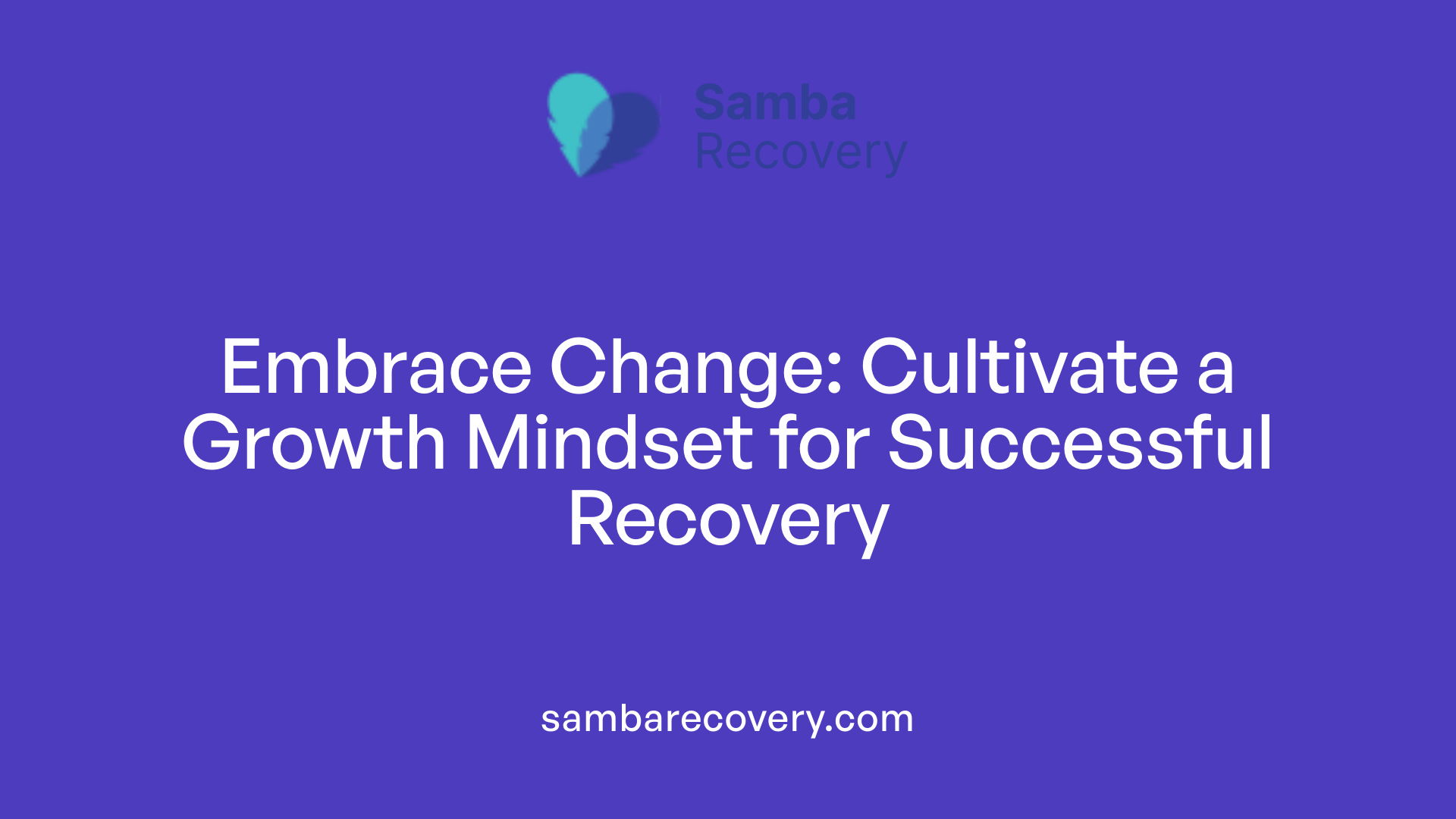 Embrace Change: Cultivate a Growth Mindset for Successful Recovery