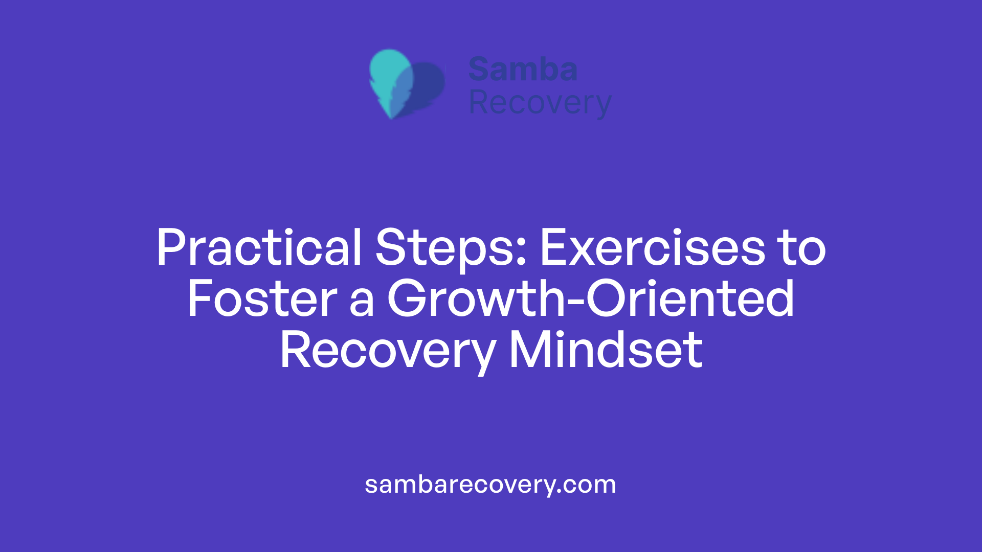 Practical Steps: Exercises to Foster a Growth-Oriented Recovery Mindset