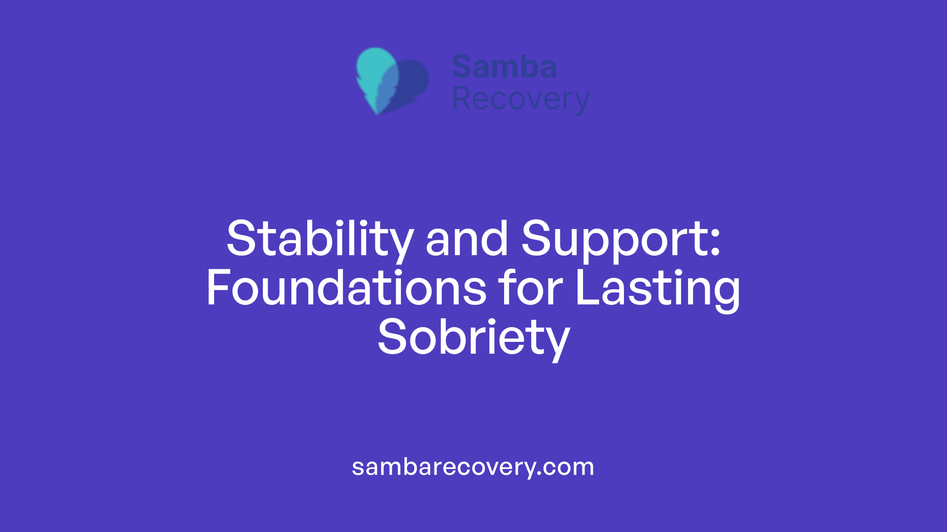 Stability and Support: Foundations for Lasting Sobriety