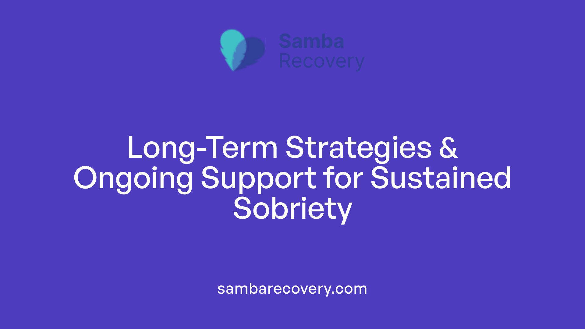 Long-Term Strategies &amp; Ongoing Support for Sustained Sobriety