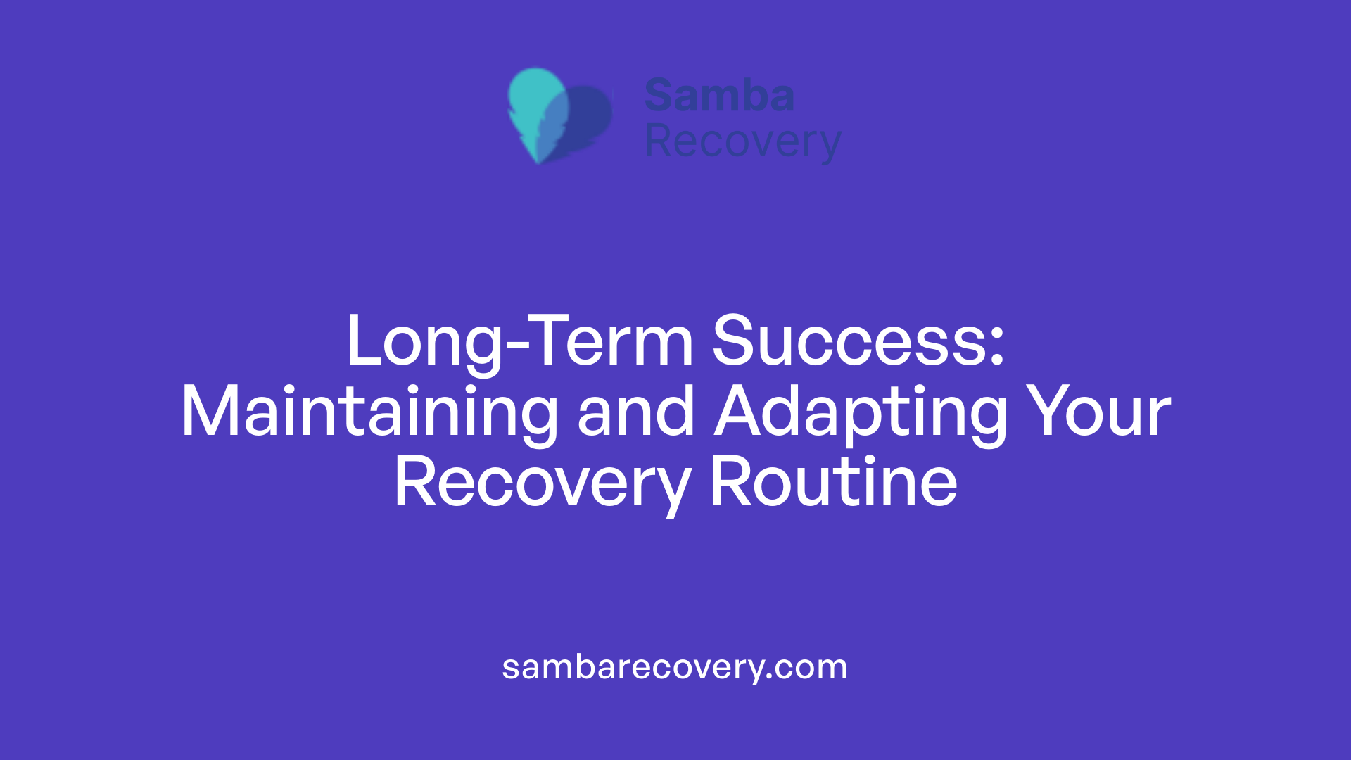 Long-Term Success: Maintaining and Adapting Your Recovery Routine