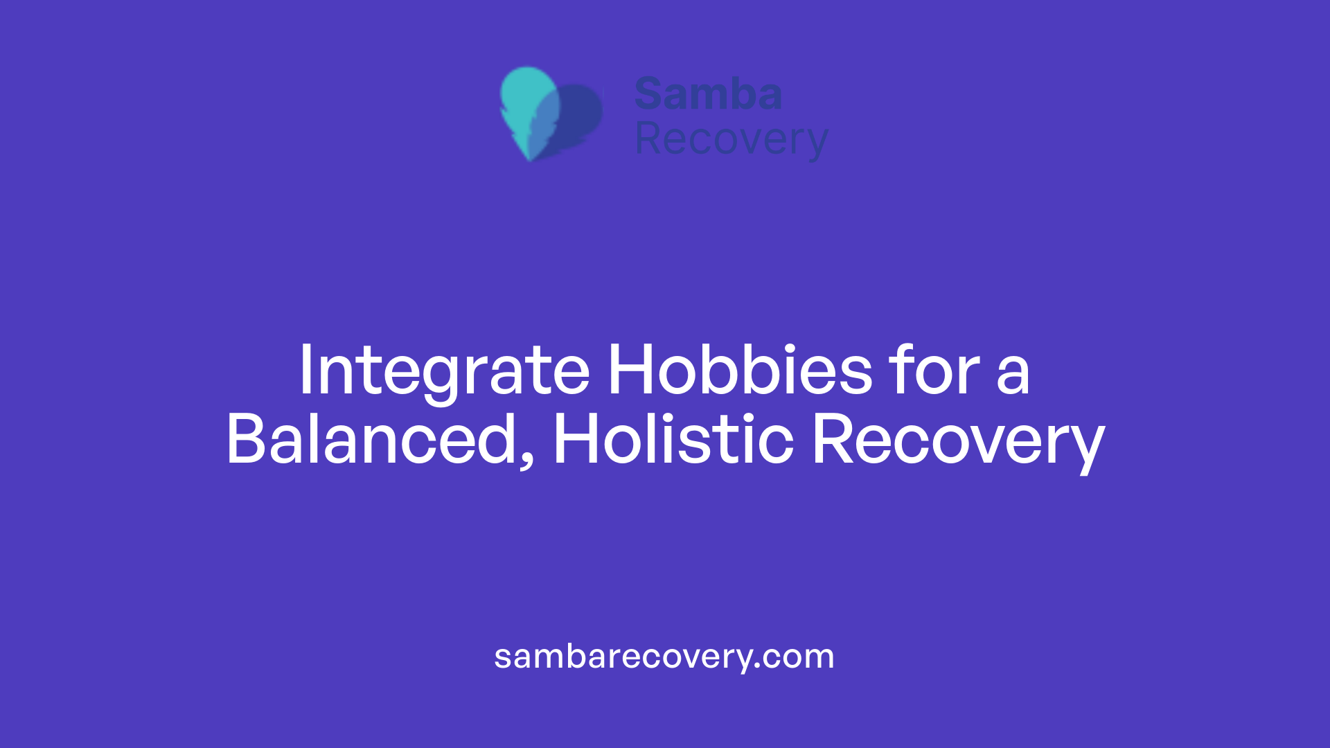 Integrate Hobbies for a Balanced, Holistic Recovery