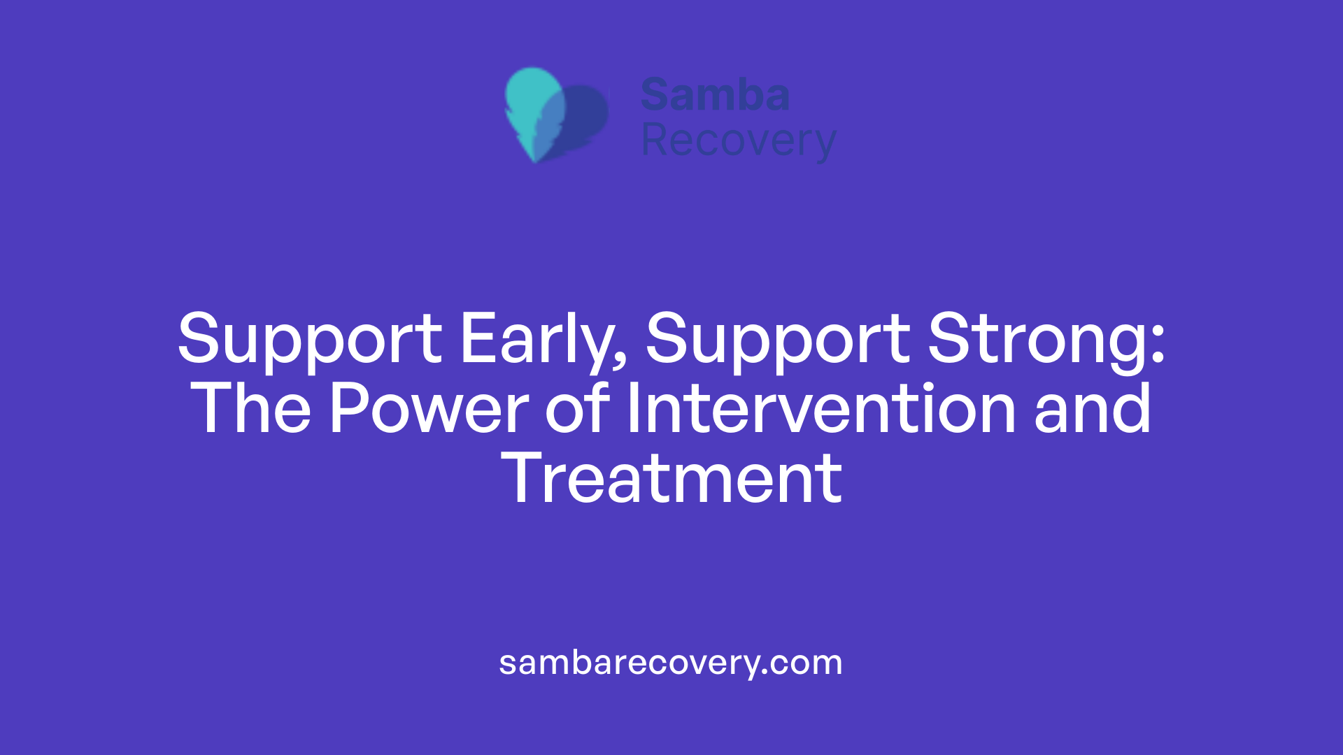 Support Early, Support Strong: The Power of Intervention and Treatment